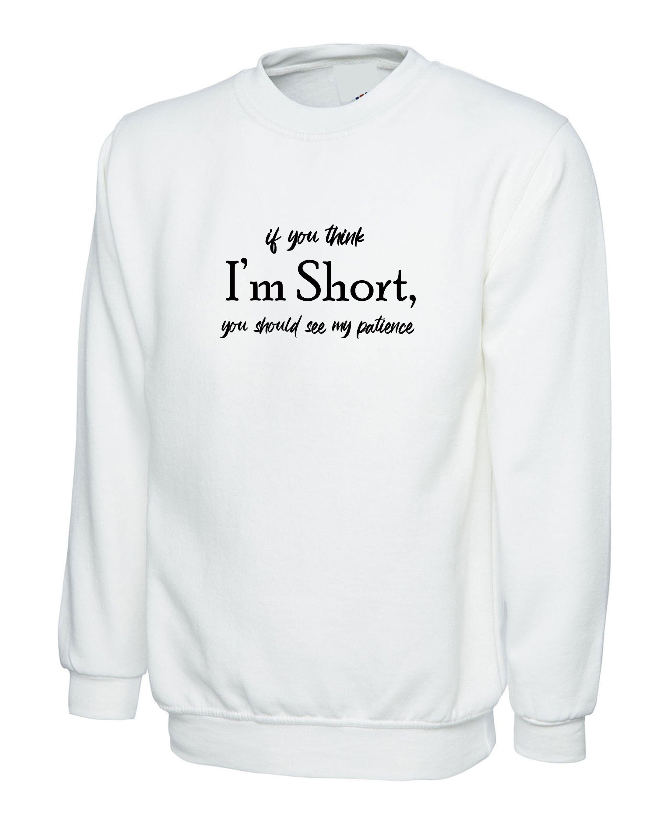 If you think I'm short you should see my Patience funny Womens Sweatshirt Jumper Sweater Shirt Joke Rude Sarcastic Ladies Gift