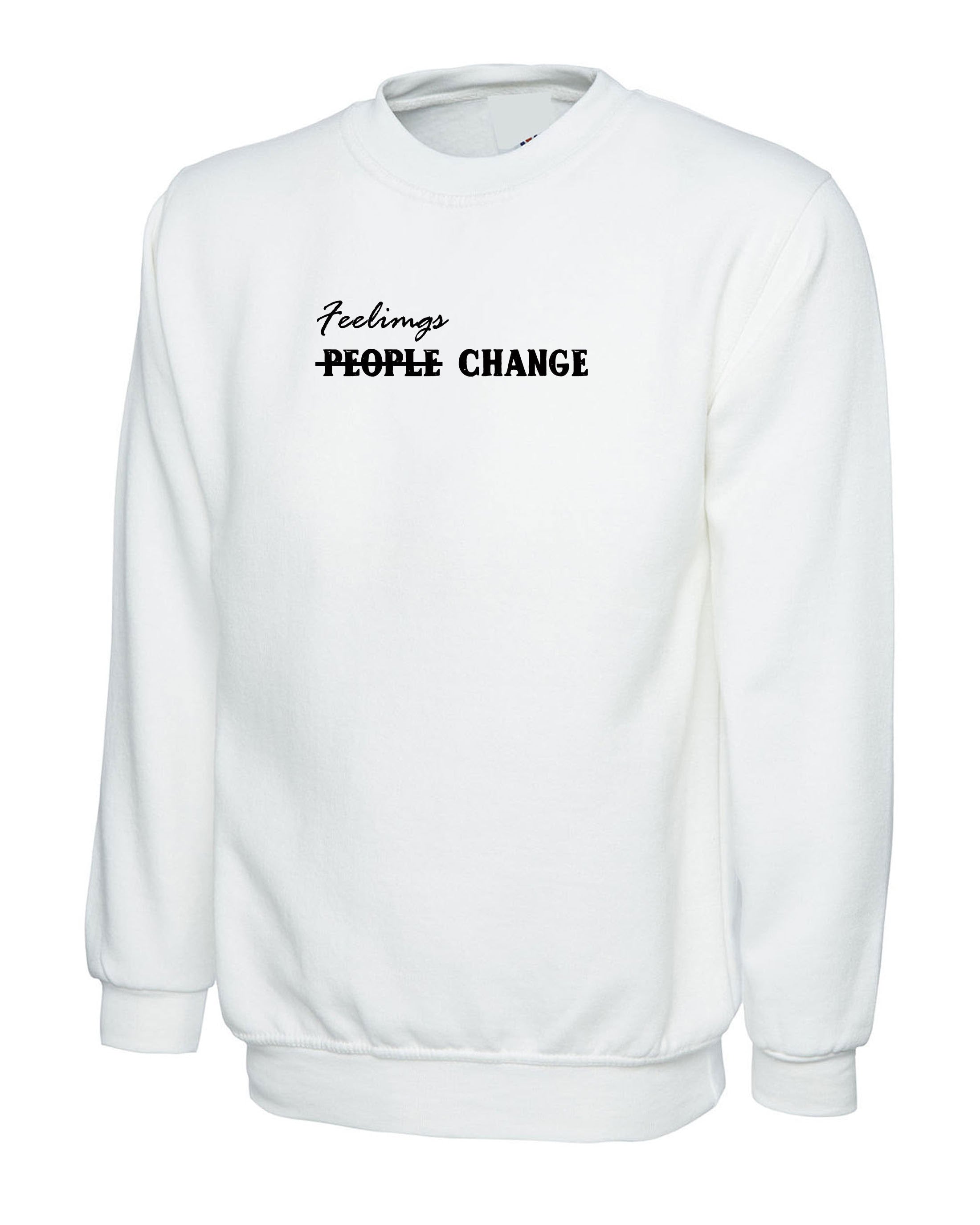 Feelings Change People Change Womens Ladies Sweatshirt Jumper Sweater Shirt sad Slogan Valentines Birthday Boreak up