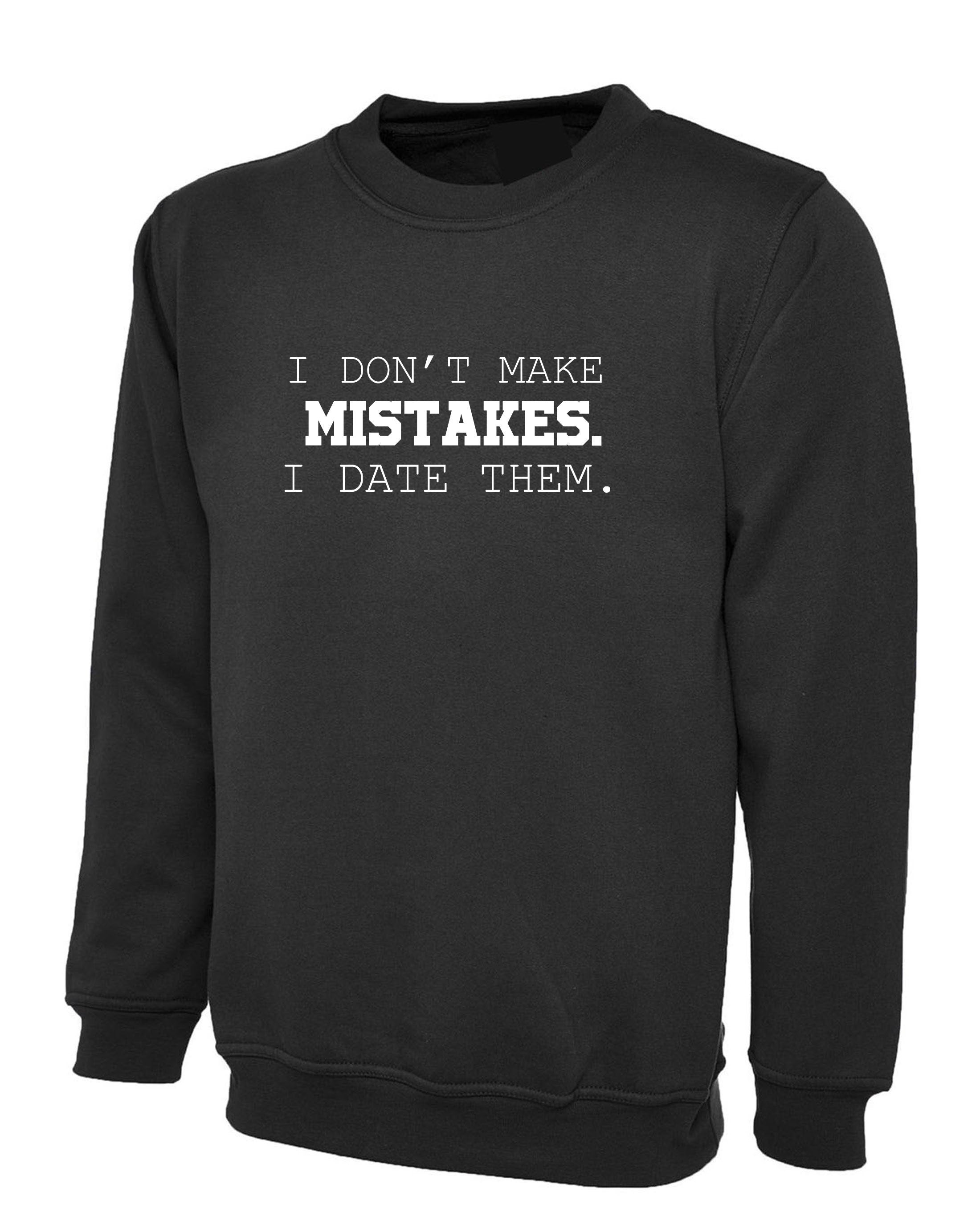 I dont make mistakes i date them funny sarcastic joke Sweatshirt Jumper Sweater Shirt Womens Ladies Unisex Top Birthday Gift Xmas