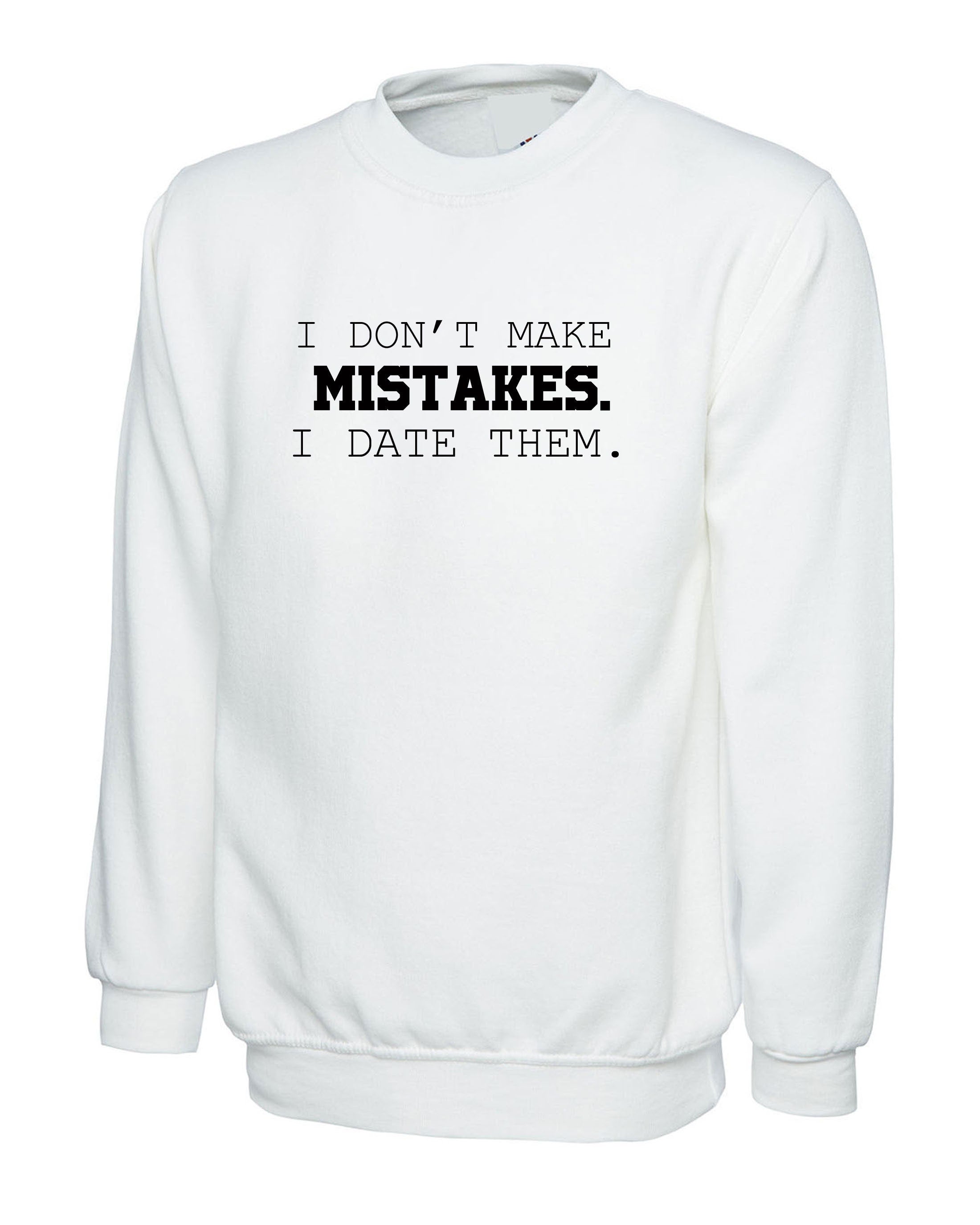 I dont make mistakes i date them funny sarcastic joke Sweatshirt Jumper Sweater Shirt Womens Ladies Unisex Top Birthday Gift Xmas