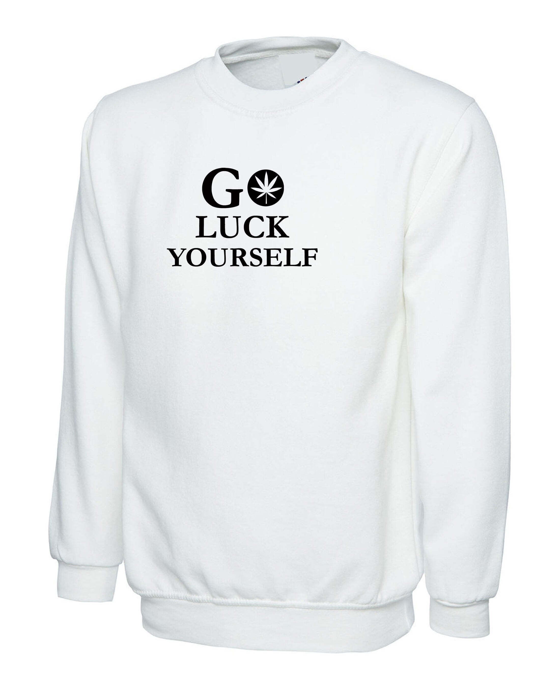 Go Luck Yourself Sweatshirt Jumper Sweater Shirt Funny Go F**K Yourself Rude Drunk Gift Unisex Top Rude Sarcastic