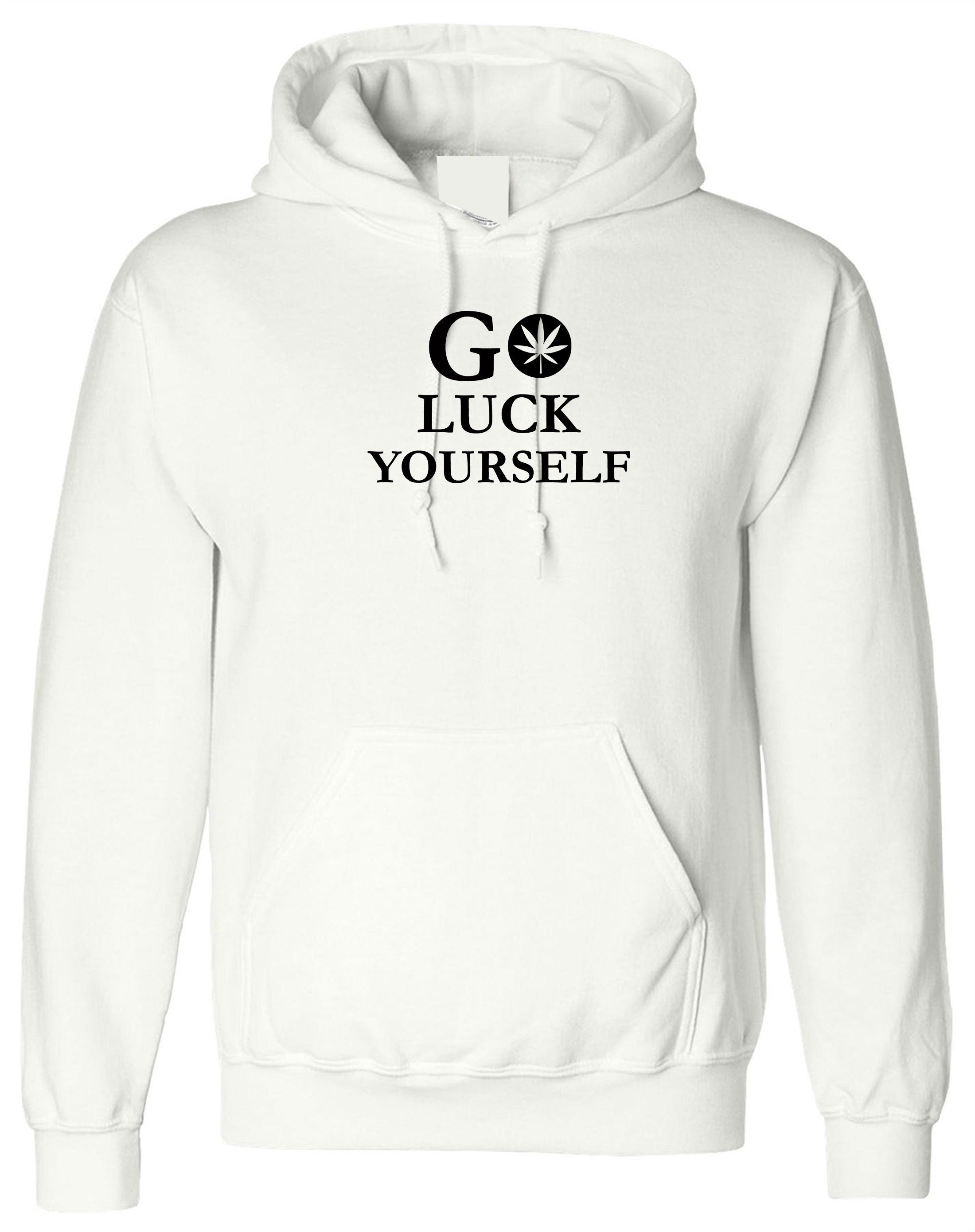 Go Luck Yourself Hoodie Hoody Hood Hooded Funny Go F**K Yourself Rude Drunk Gift Unisex Top Rude Sarcastic