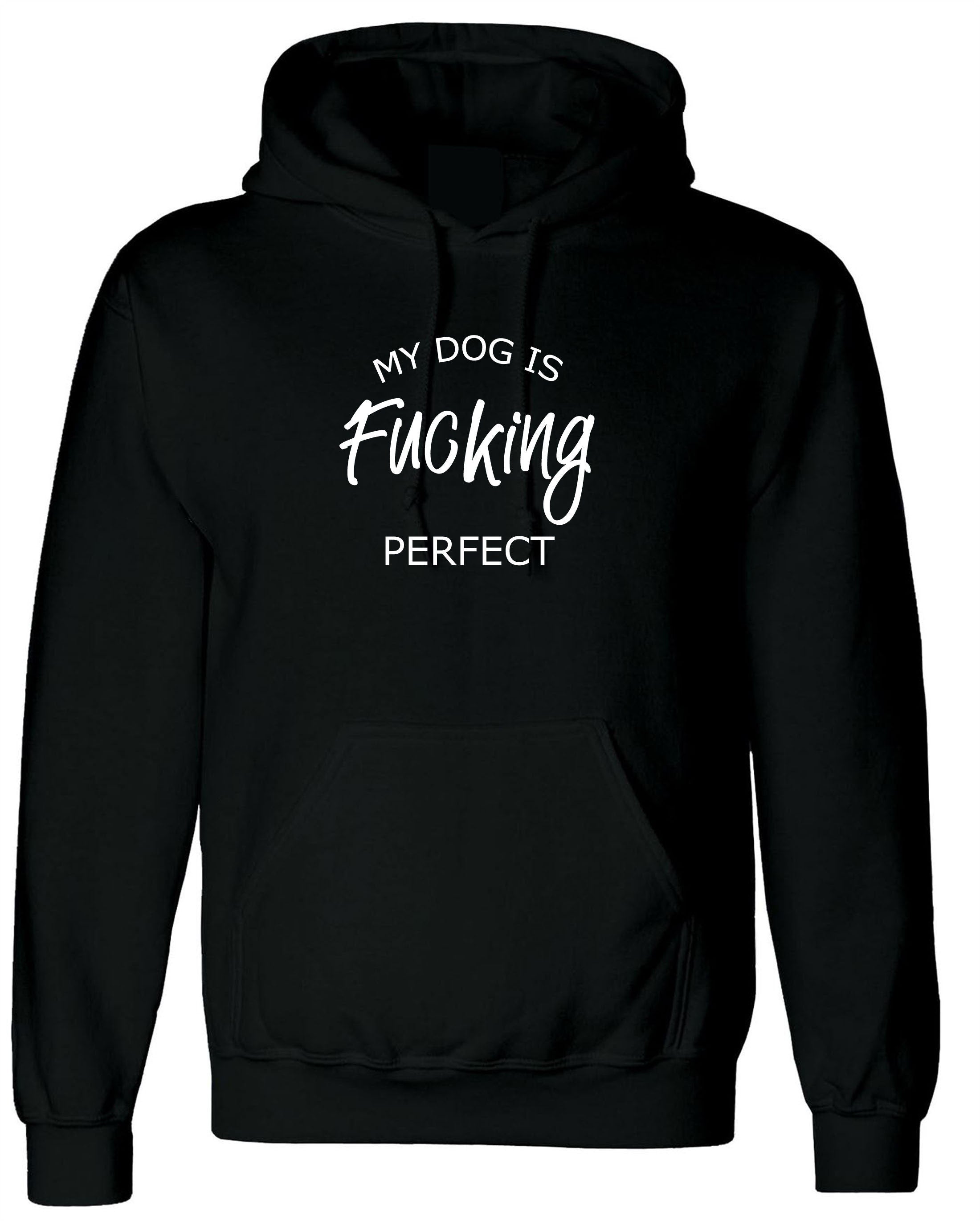 My Dog is fucki*g perfect Hoodie Hoody Hood Hooded Funny Ladies Dog Lovers Gift Birthday Top Present Unisex Mens