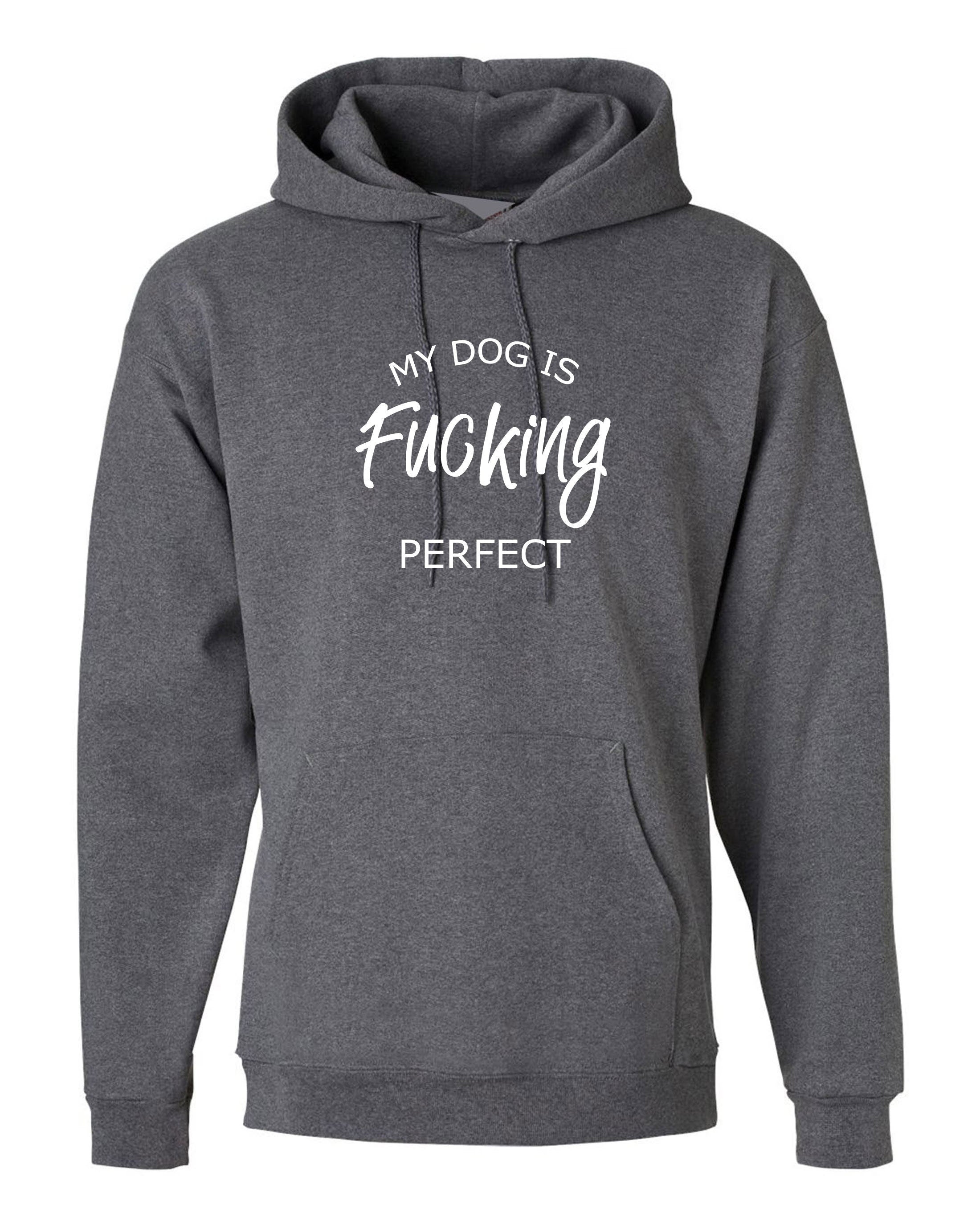 My Dog is fucki*g perfect Hoodie Hoody Hood Hooded Funny Ladies Dog Lovers Gift Birthday Top Present Unisex Mens