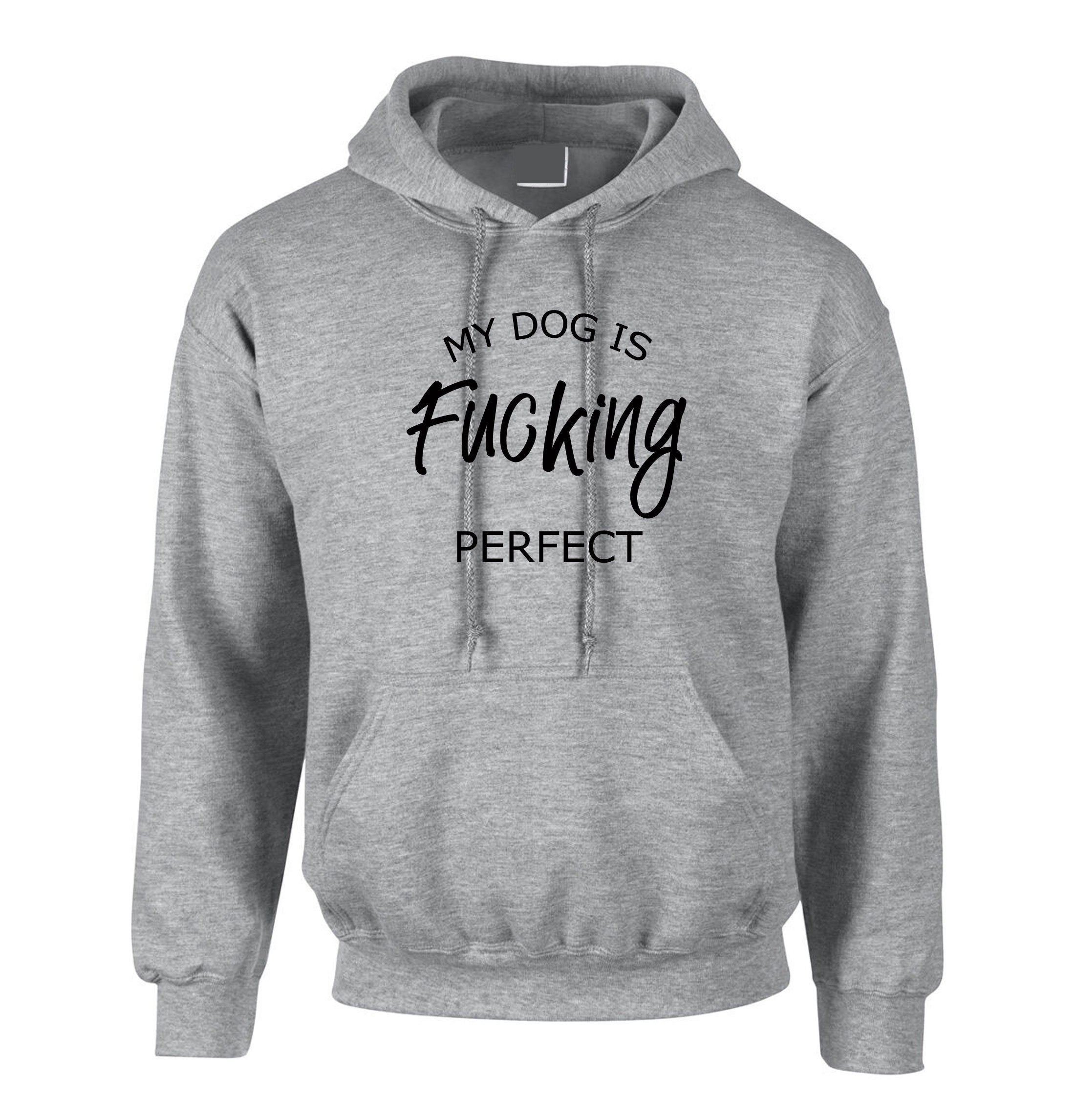 My Dog is fucki*g perfect Hoodie Hoody Hood Hooded Funny Ladies Dog Lovers Gift Birthday Top Present Unisex Mens