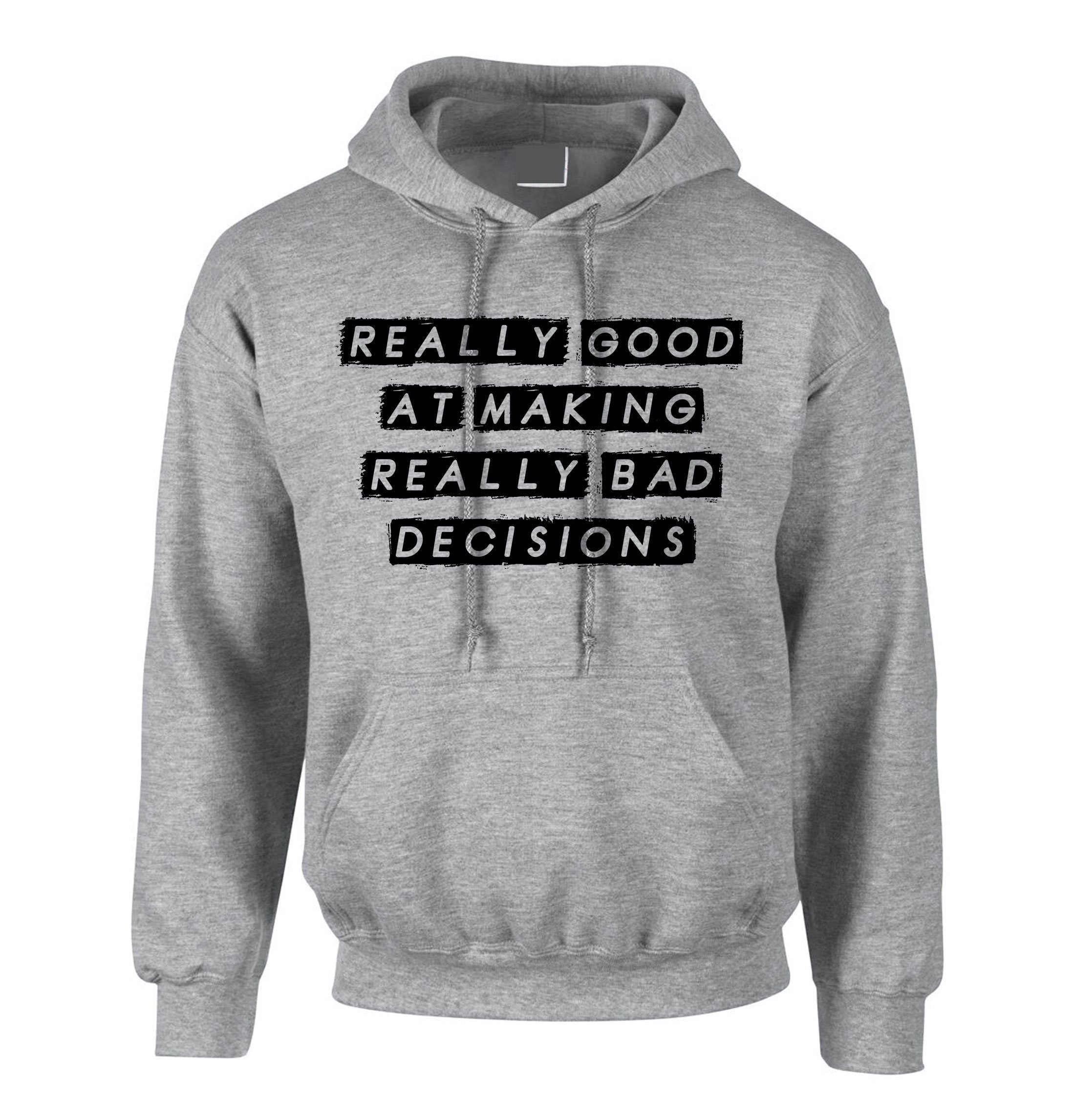 Really Good at making really Bad Decisions Funny Hoodie Hoody Hood Hooded Funny Joke Sarcastic Gift Slogan Humor Mens Ladies