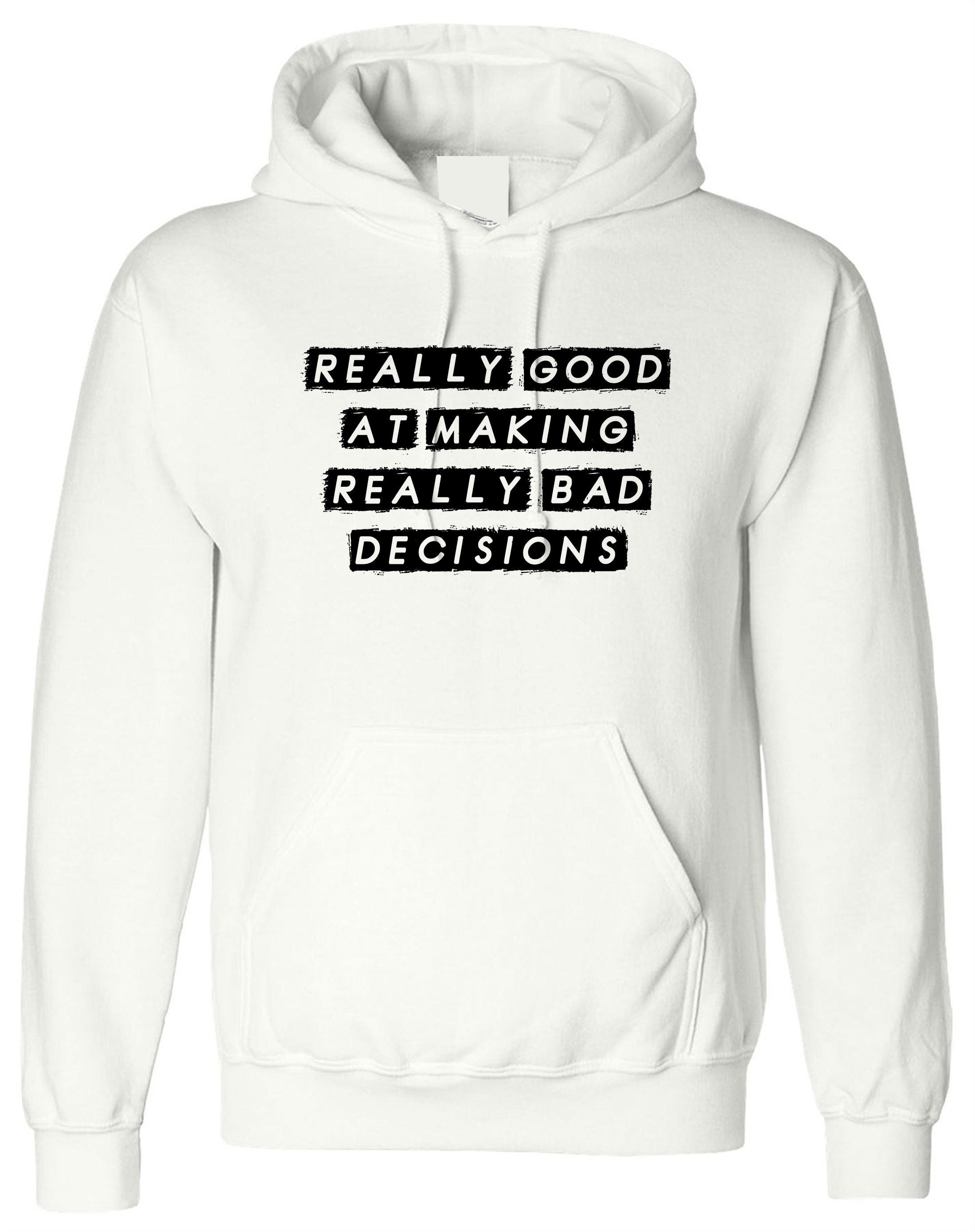 Really Good at making really Bad Decisions Funny Hoodie Hoody Hood Hooded Funny Joke Sarcastic Gift Slogan Humor Mens Ladies