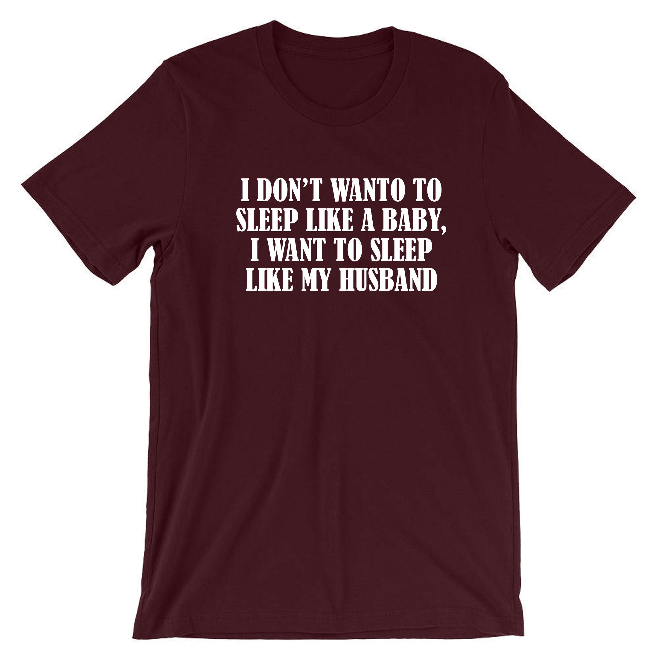 I don't want to sleep like baby I wanna sleep like my husband Funny Wife Birthday Gift Wedding Anniversary Tshirt T-shirt T shirt Tee Shirt