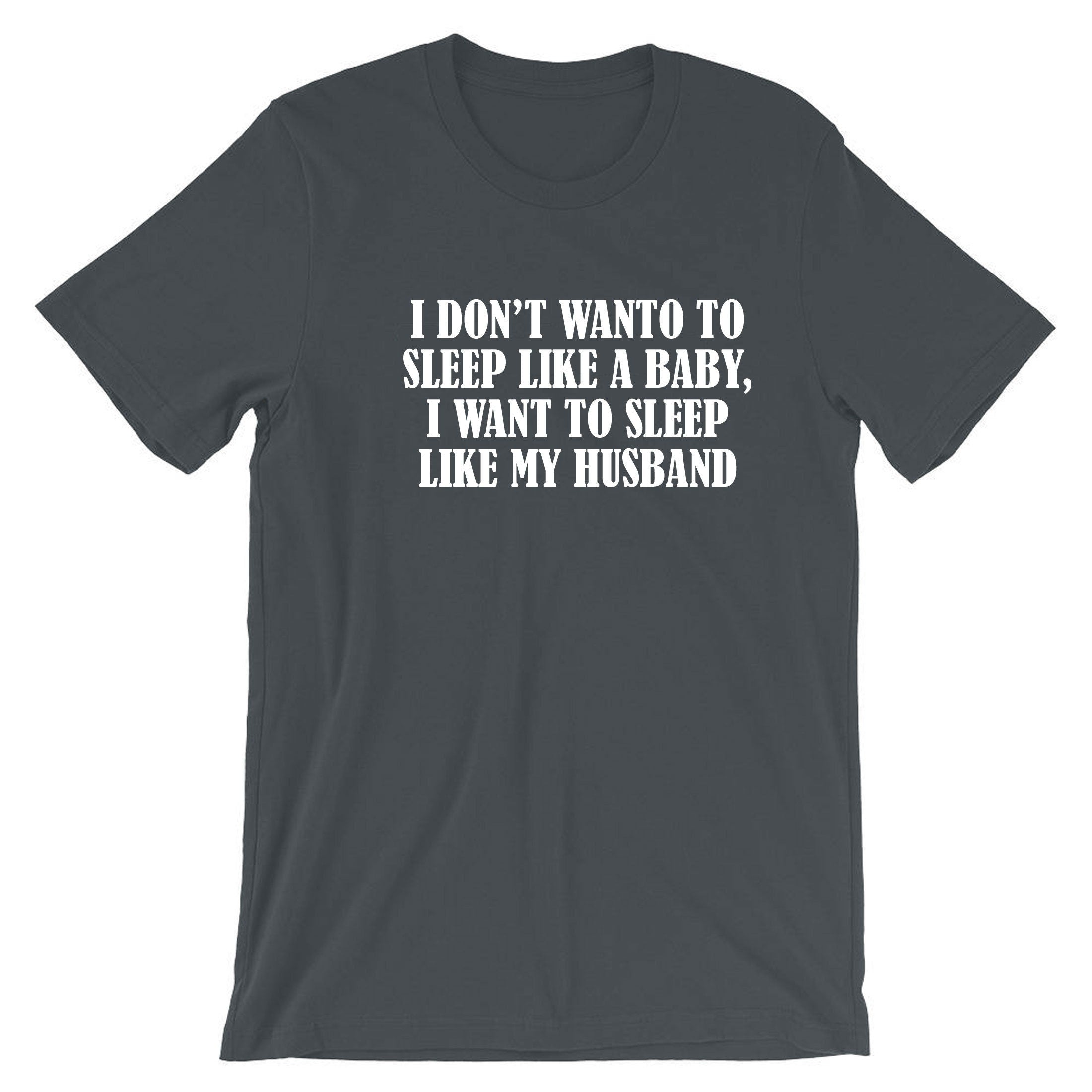 I don't want to sleep like baby I wanna sleep like my husband Funny Wife Birthday Gift Wedding Anniversary Tshirt T-shirt T shirt Tee Shirt