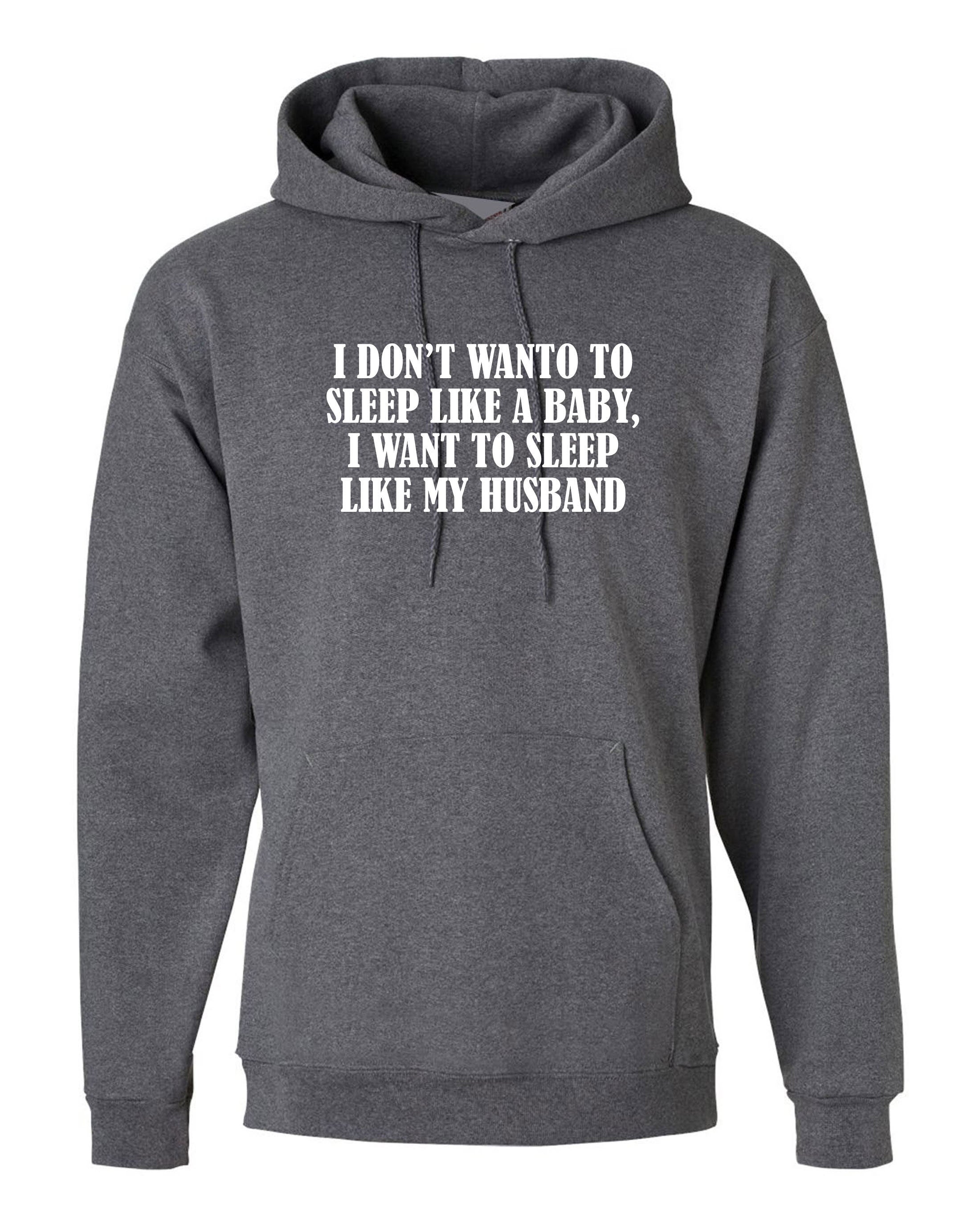 I don't want to sleep like baby I wanna sleep like my husband Funny Wife Birthday Gift Wedding Anniversary Hoodie Hoody Hood Hooded