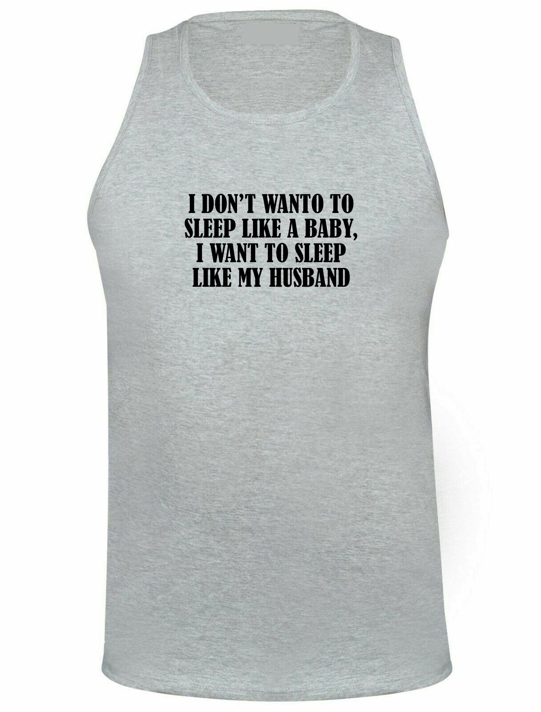 I don't want to sleep like baby I wanna sleep like my husband Funny Wife Birthday Gift Wedding Anniversary Vest Vests Top Tank Gym Workout