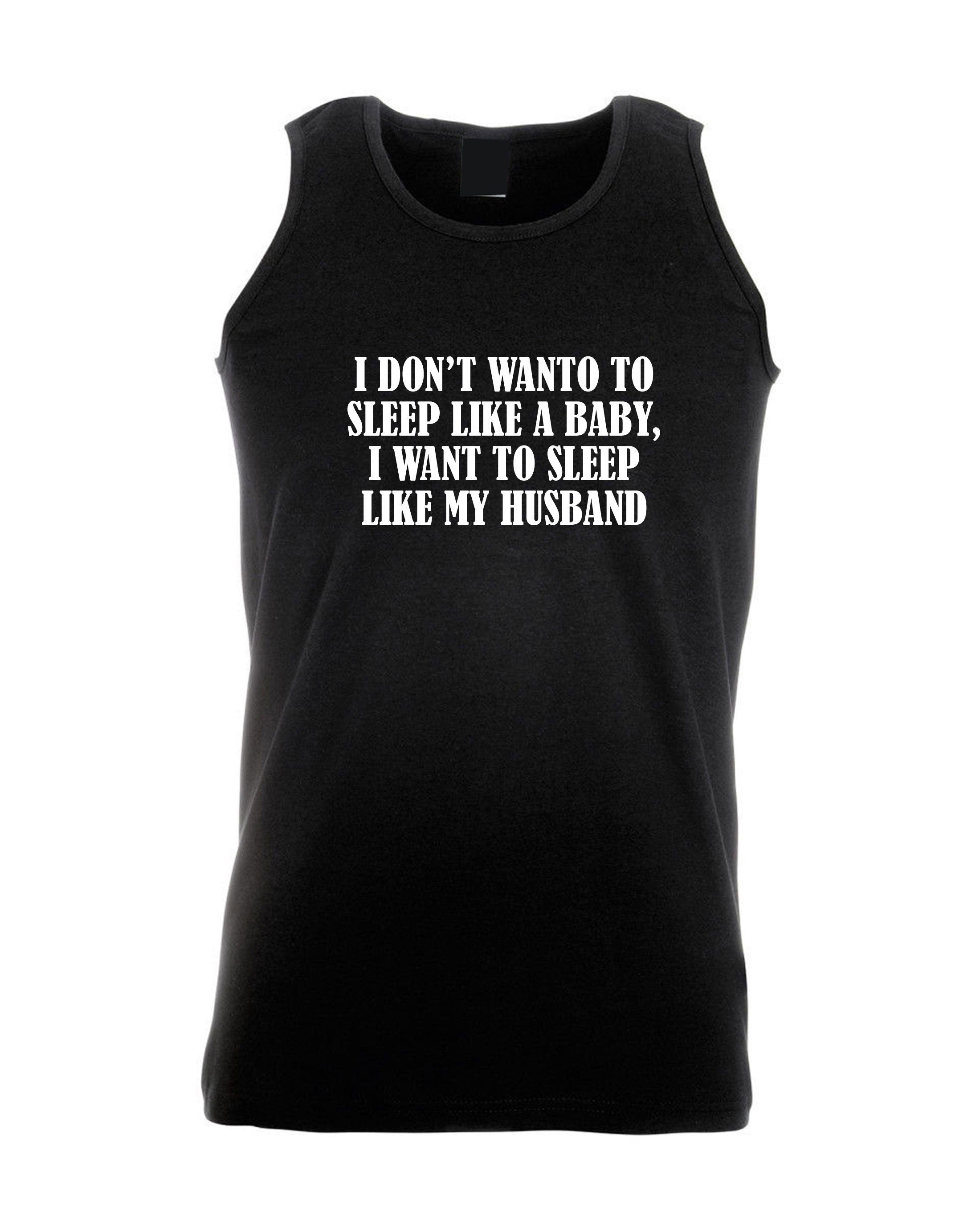 I don't want to sleep like baby I wanna sleep like my husband Funny Wife Birthday Gift Wedding Anniversary Vest Vests Top Tank Gym Workout