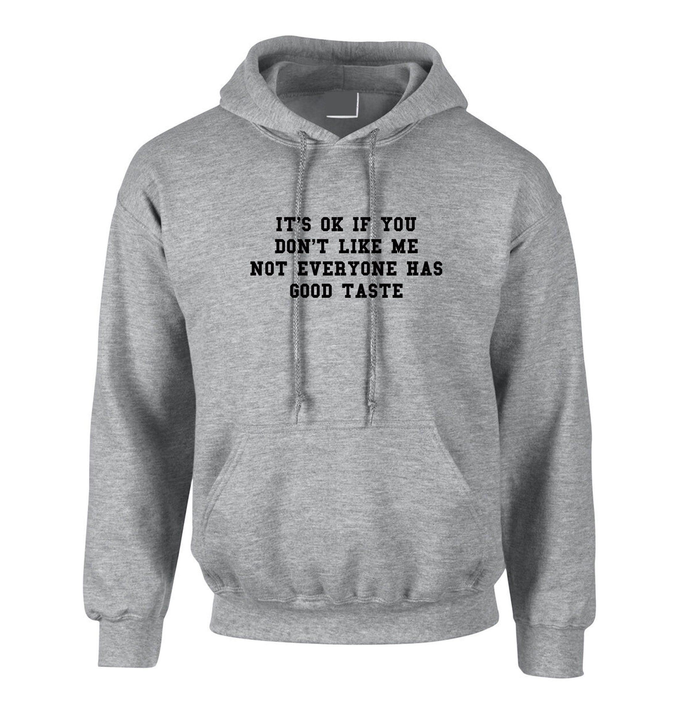 It's ok if you don't like me not everyone has a good taste Funny Joke Hoodie Hoody Hood Hooded Womens Ladies Birthday Gift Xmas