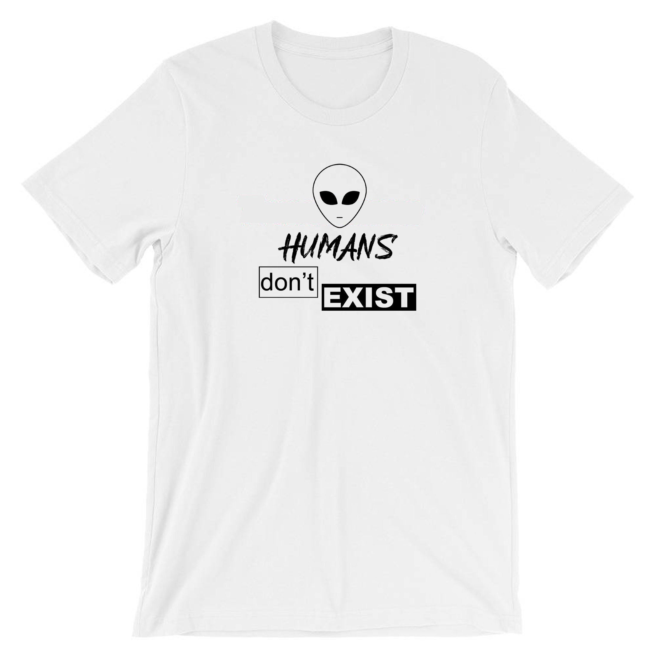 Humans Don't Exist Funny T-shirt Tshirt T shirt Tee Shirt Joke Alien Anti people Sarcastic Top Rude Gift Anti social Unisex