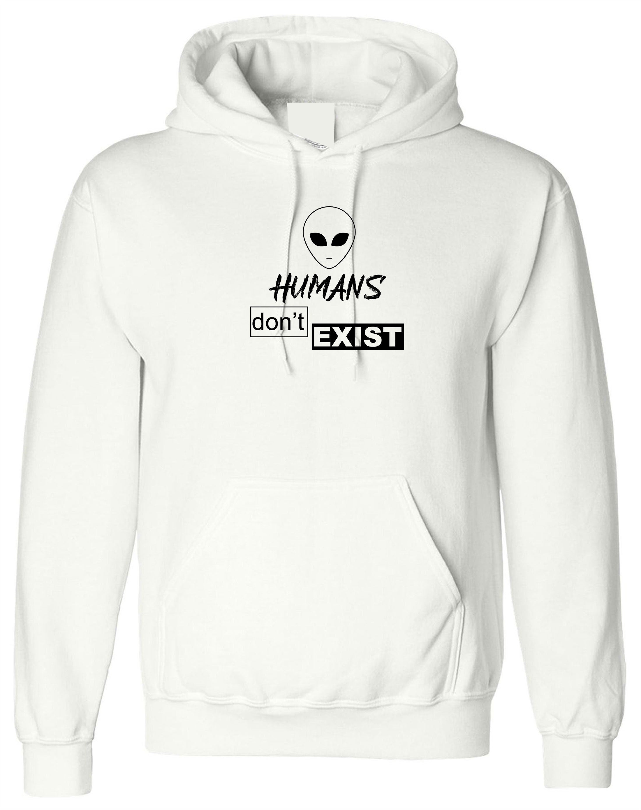 Humans Don't Exist Funny Hoodie Hoody Hood Hooded Joke Alien Anti people Sarcastic Top Rude Gift Anti social Unisex