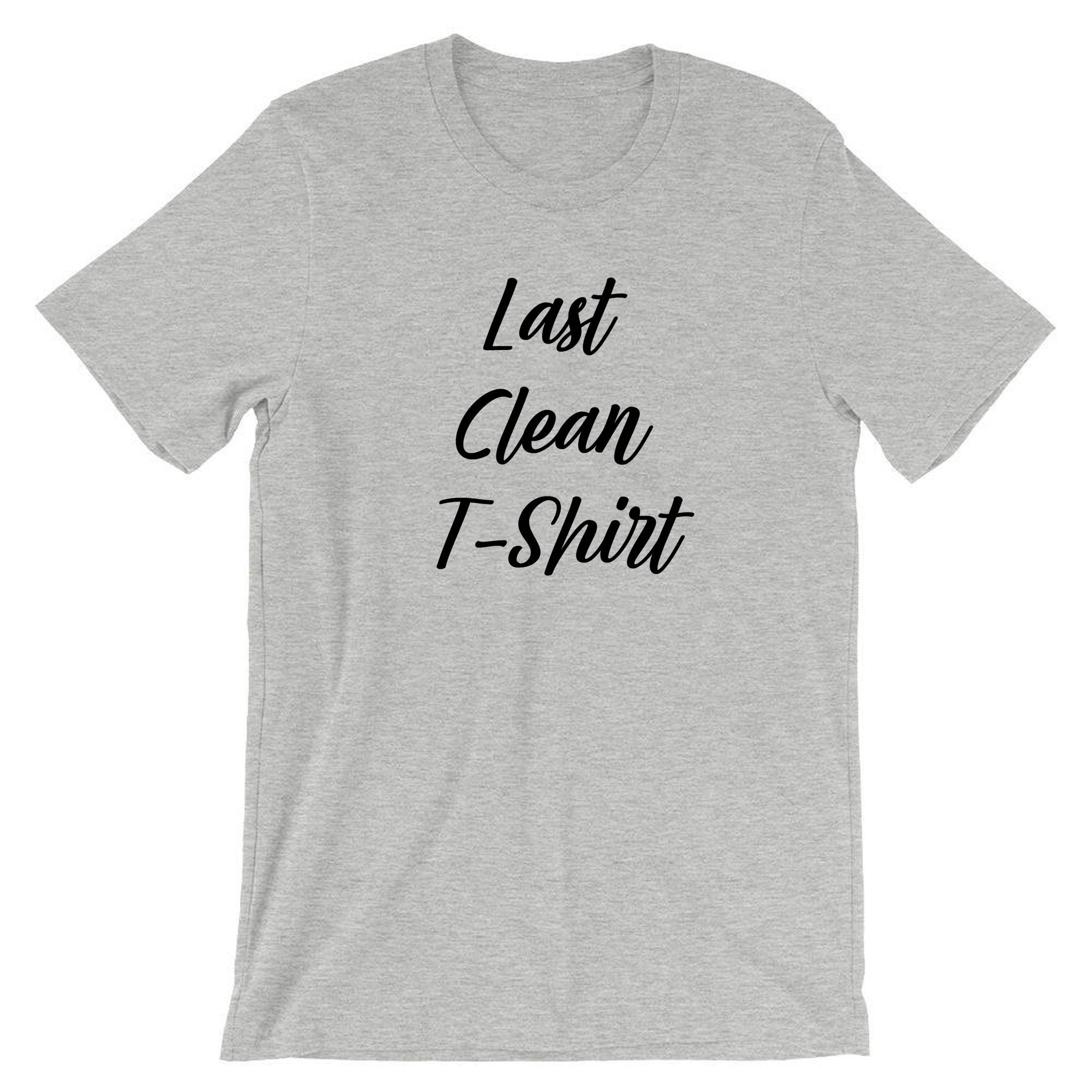 Last Clean T-shirt Tshirt T shirt Tee shirt Funny Birthday Partywear Top Unisex Ladies Mens Humor Gym Workout Slogan Joke Womens