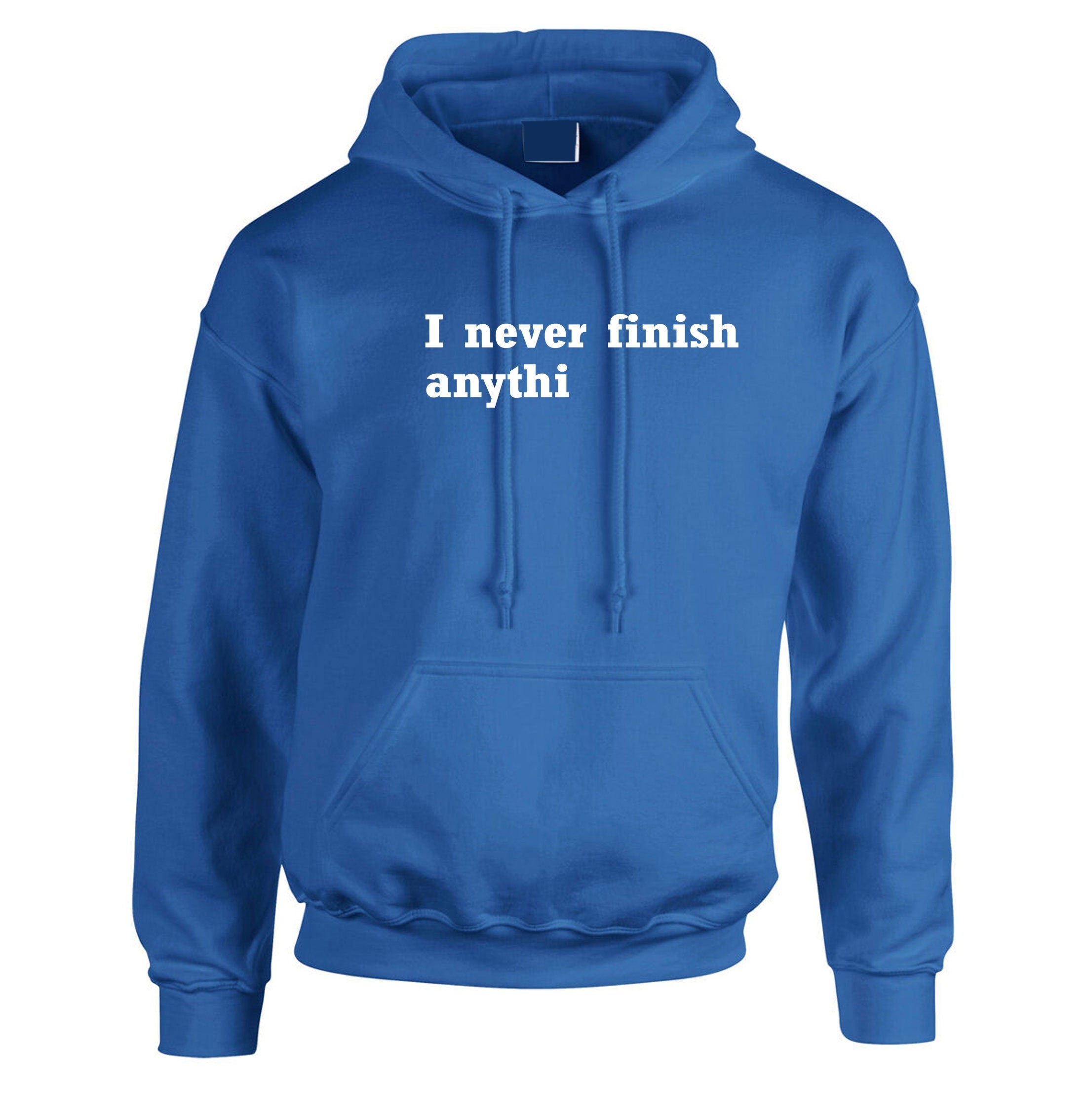 I Never finish Anything Funny Hoodie Hoody Hood Hooded Joke Lazy sarcastic Rude Gift Unisex Ladies Womens Mens Birthday Present Xmas