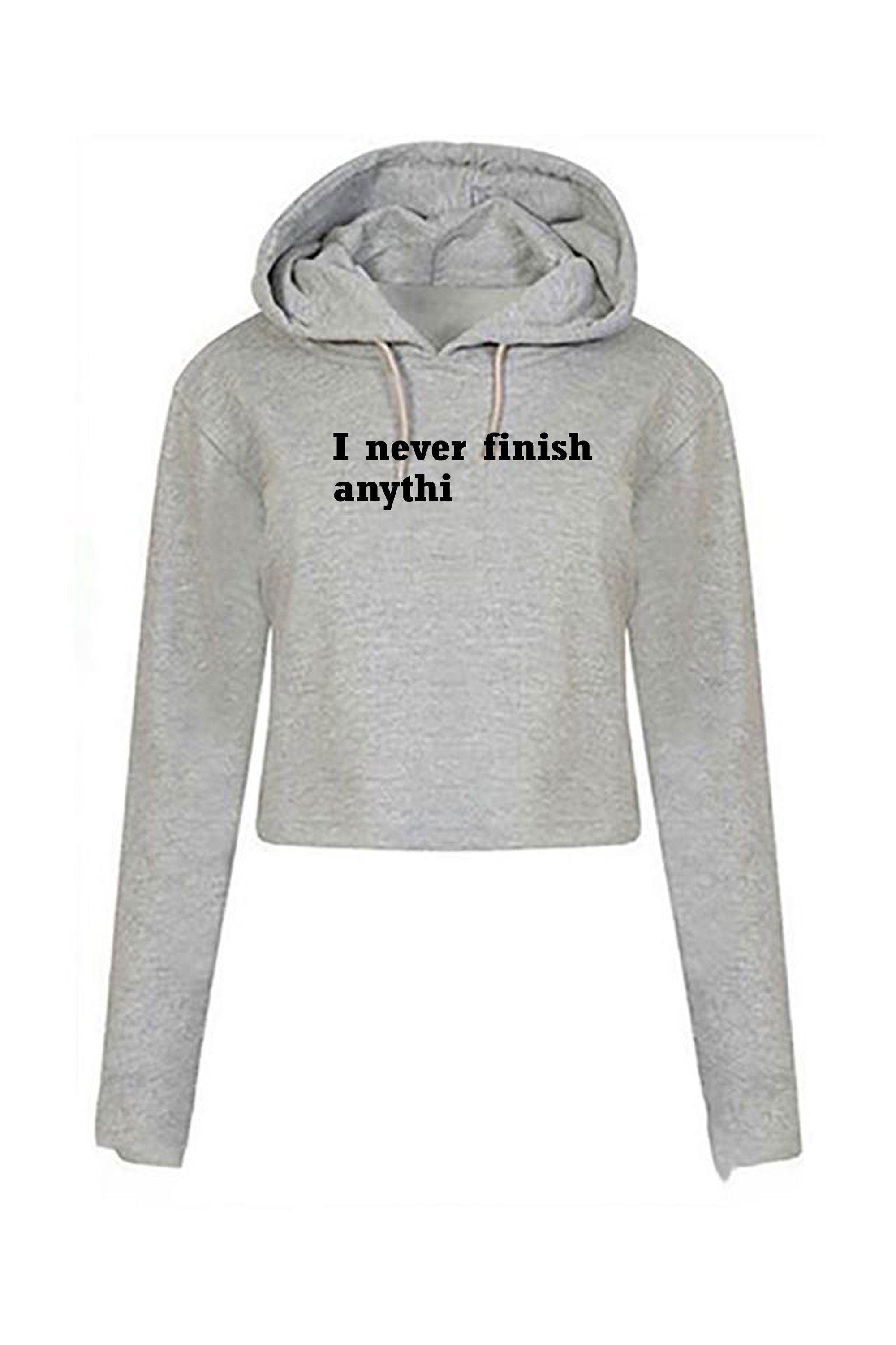 I Never finish Anything Funny Crop Tops Hoodie Hoody Hood Croptop Crop-top Joke Lazy sarcastic Rude Gift Ladies Womens Birthday Present Xmas