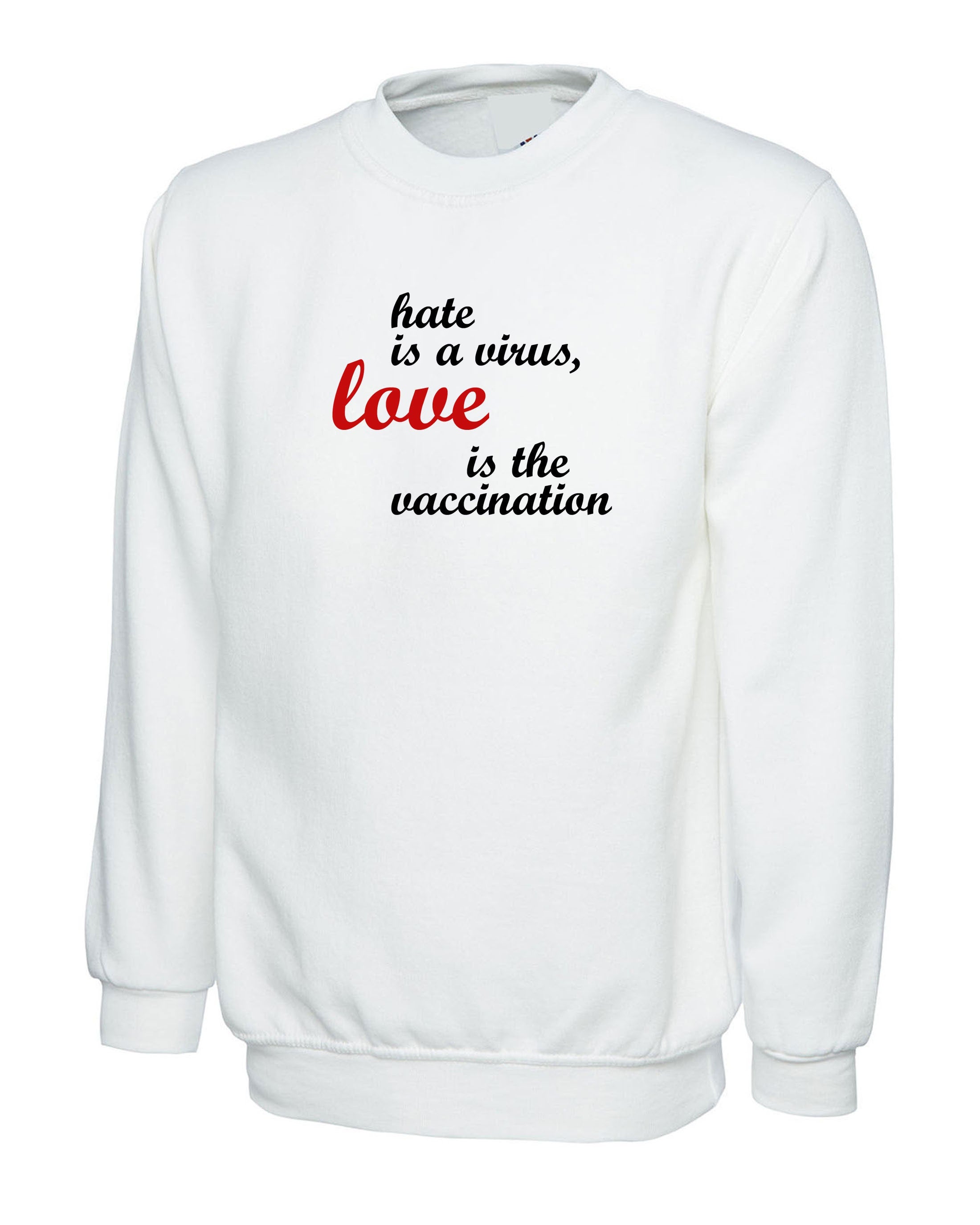 Hate is a virus love is the vaccination Sweatshirt Jumper Sweater Shirt Birthday gift ladies womens mens funny gift xmas spread love