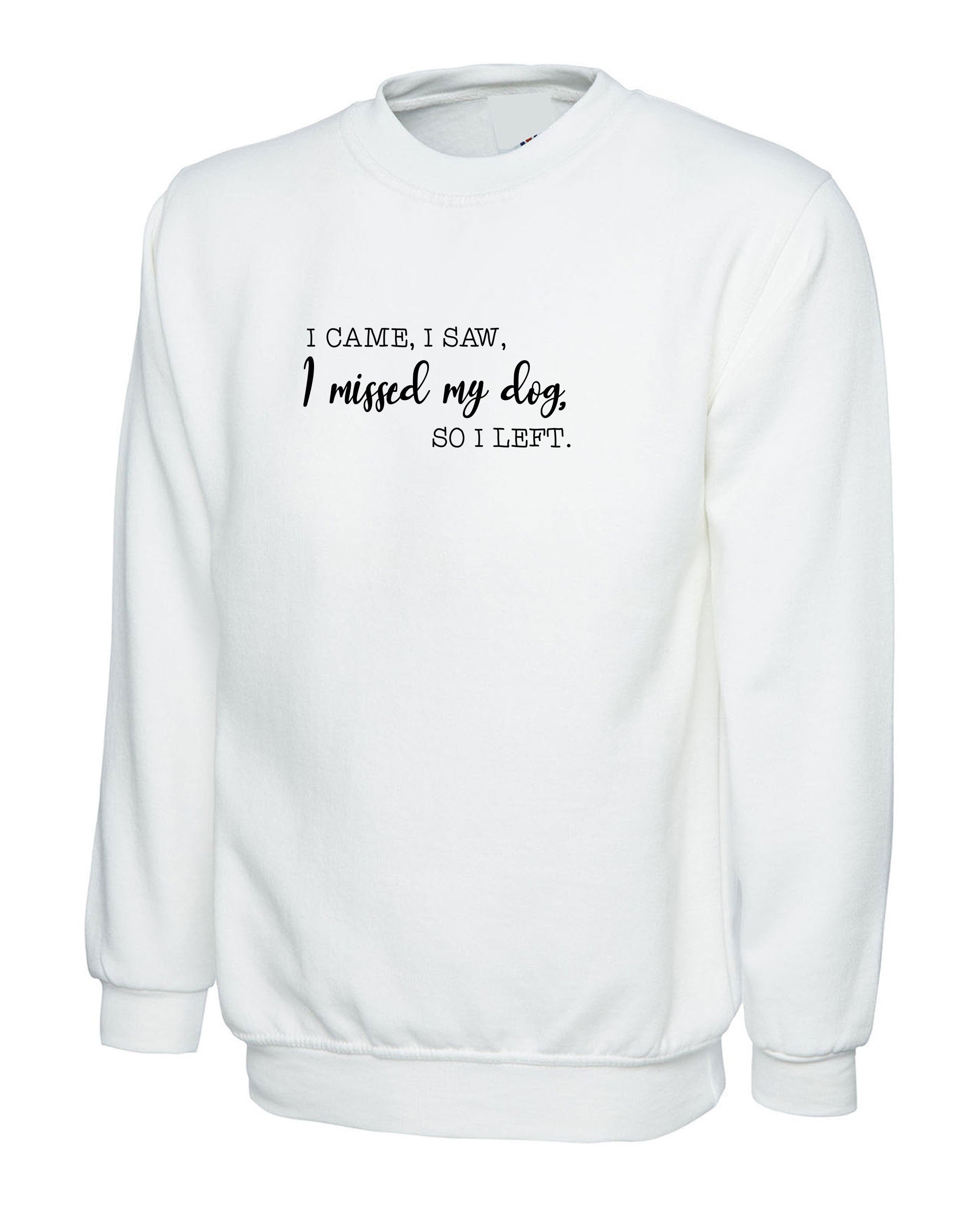 i came i saw i missed my dog so i left funny dog lovers sweatshirt jumper sweater shirt gift top mens womens ladies present puppy lover