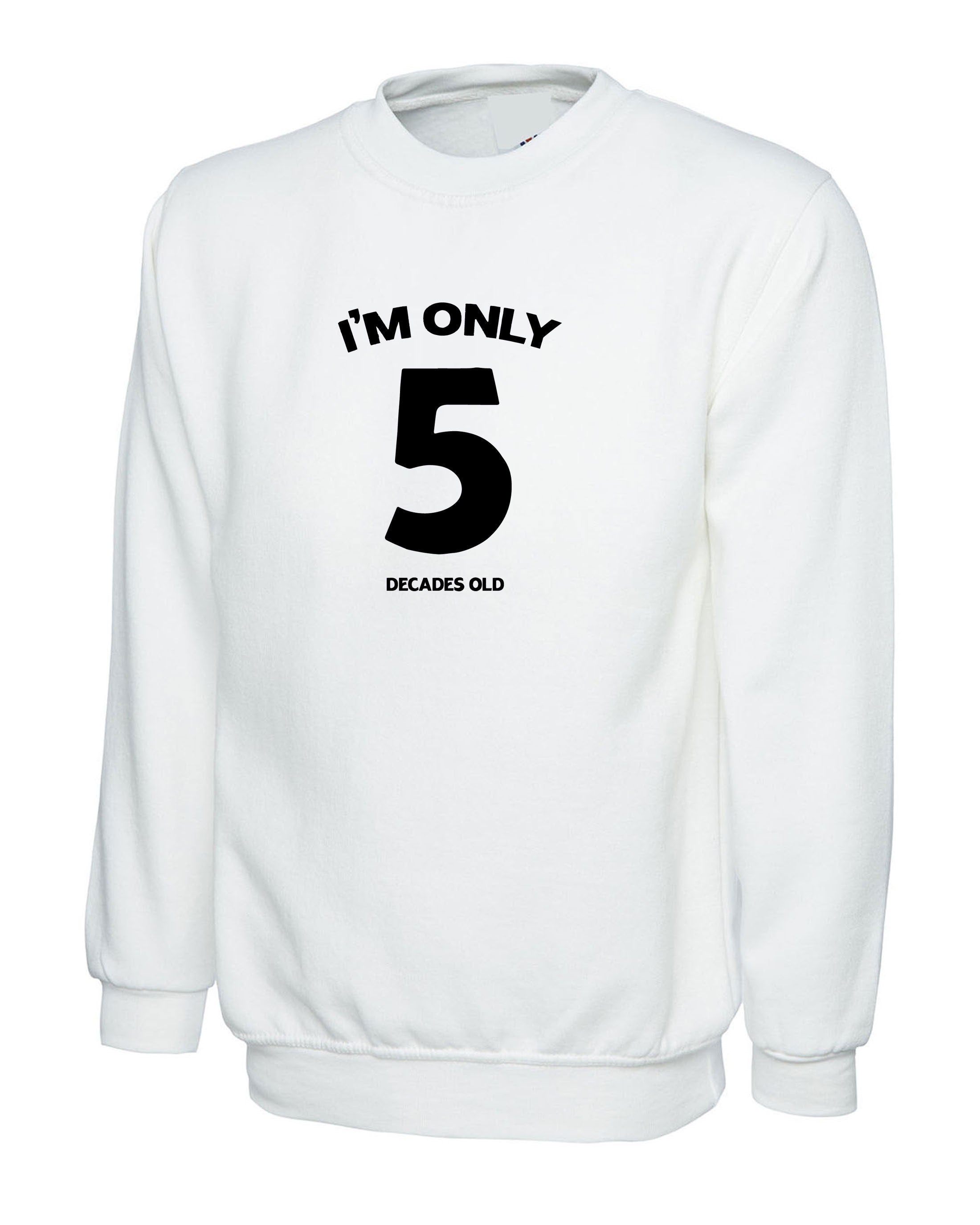 I'm Only 5 Decades Old Funny 50th Birthday Gift Idea unisex Sweatshirt Jumper Sweater Shirt Joke ( Customised Personalized ) any age