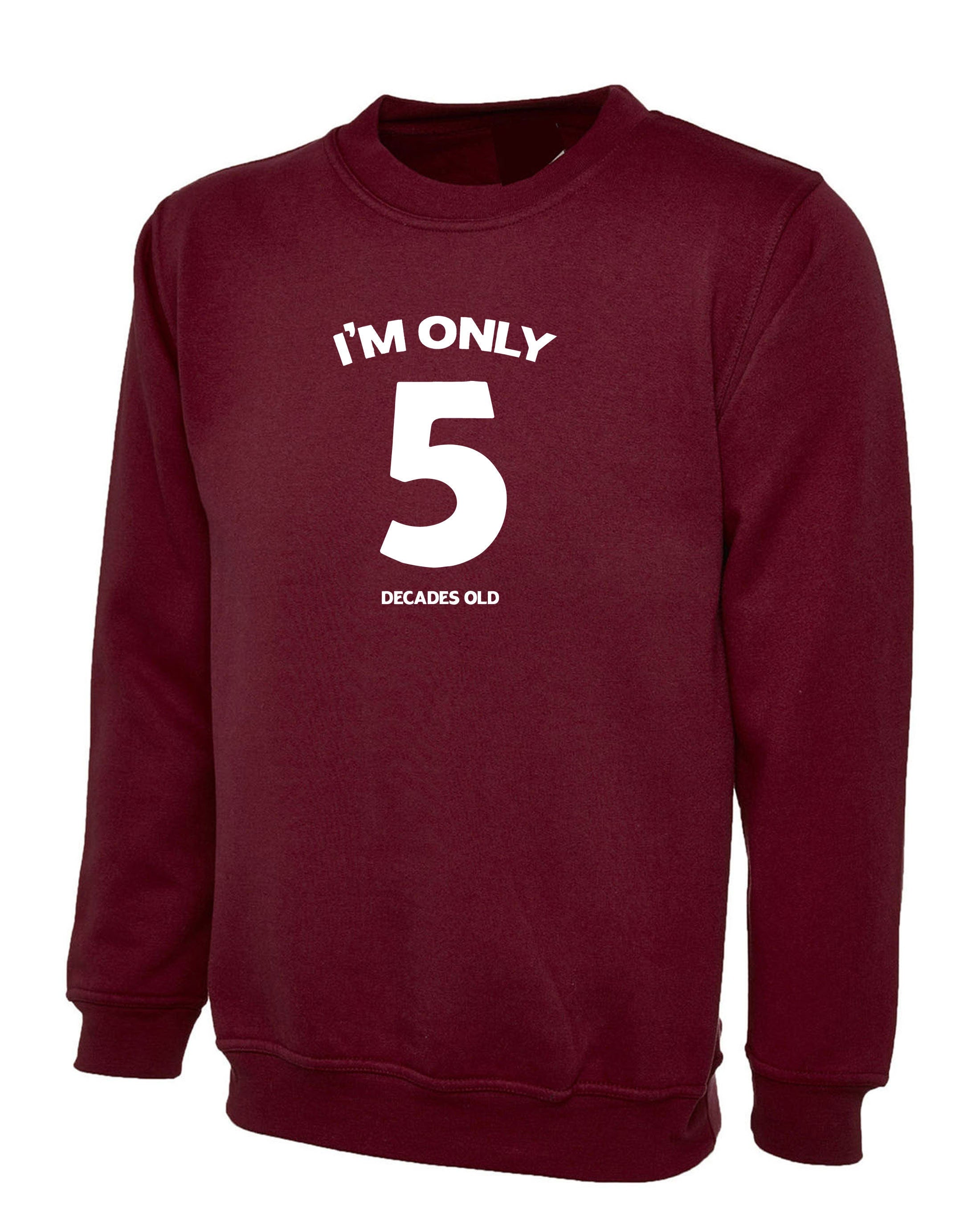 I'm Only 5 Decades Old Funny 50th Birthday Gift Idea unisex Sweatshirt Jumper Sweater Shirt Joke ( Customised Personalized ) any age