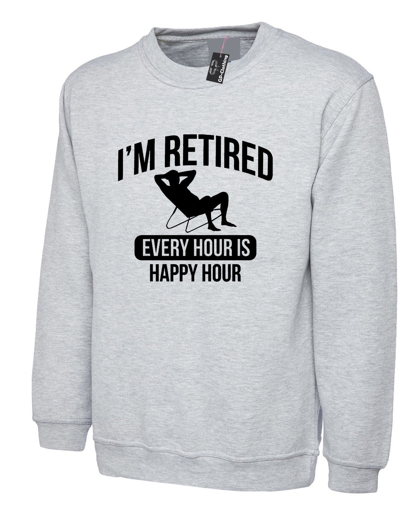 Retired Sweatshirt Jumper Sweater Shirt Retirement Every Hour is Happy Hour Funny Mens Gift Present Father grandfather dad retirement gift