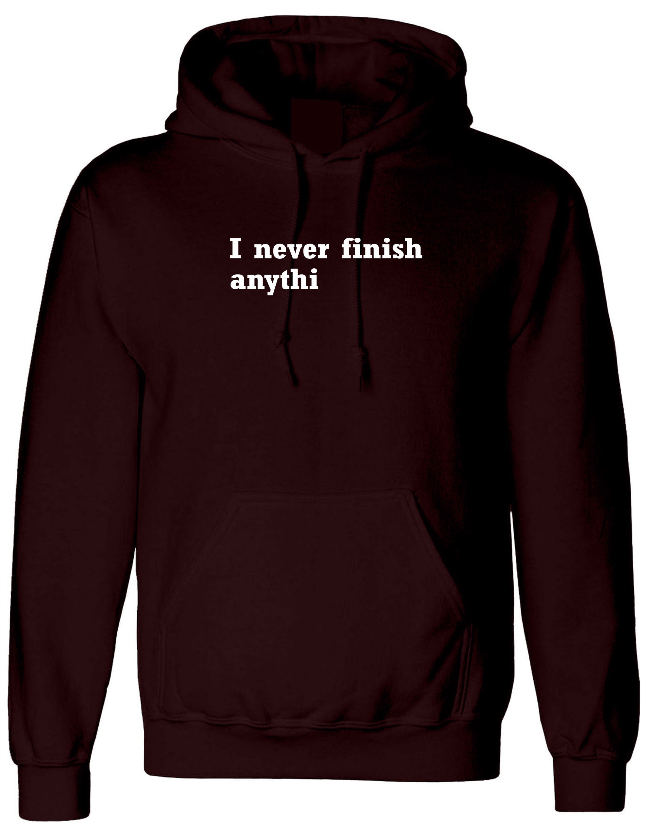 I Never finish Anything Funny Hoodie Hoody Hood Hooded Joke Lazy sarcastic Rude Gift Unisex Ladies Womens Mens Birthday Present Xmas