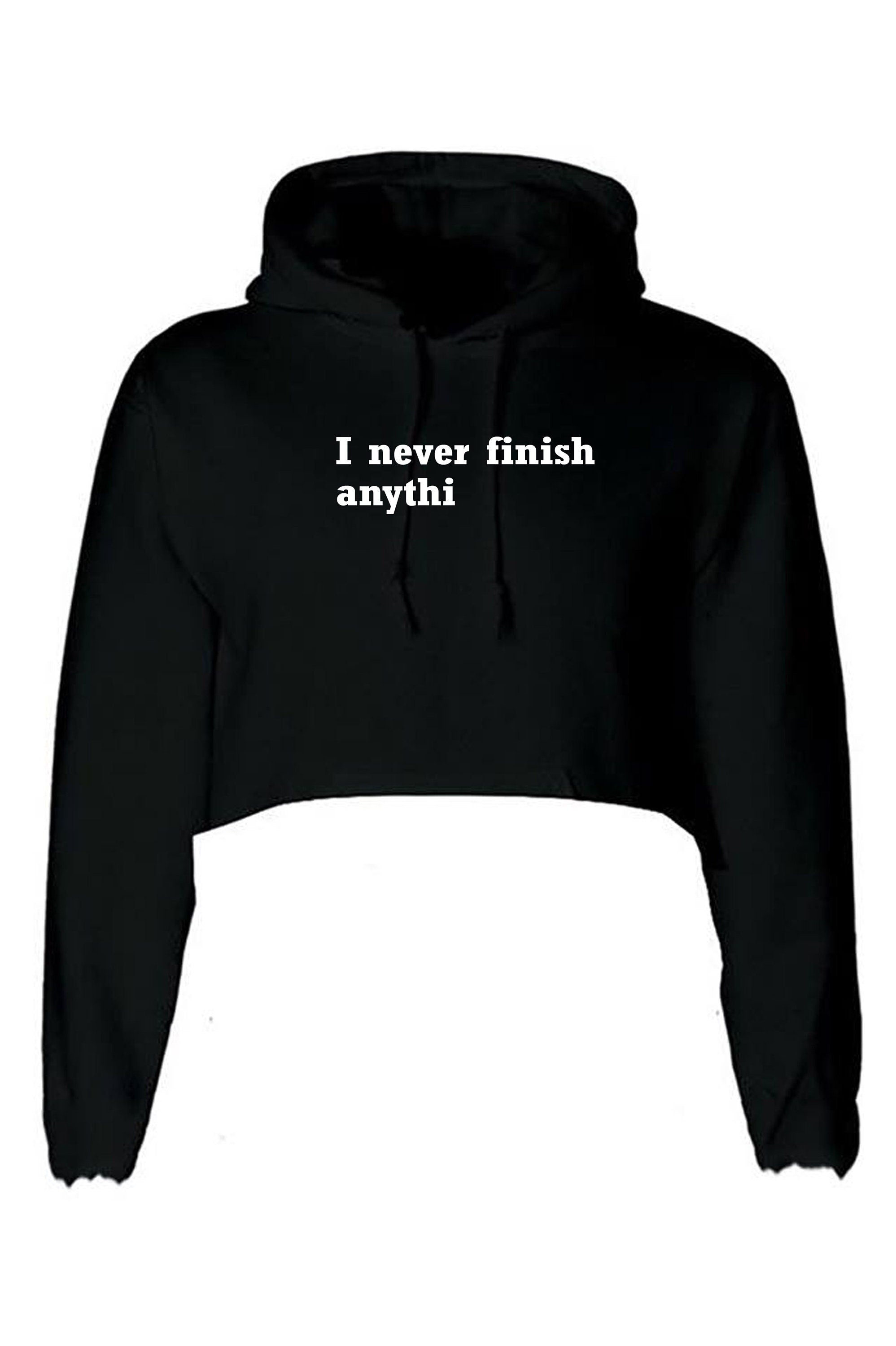 I Never finish Anything Funny Crop Tops Hoodie Hoody Hood Croptop Crop-top Joke Lazy sarcastic Rude Gift Ladies Womens Birthday Present Xmas