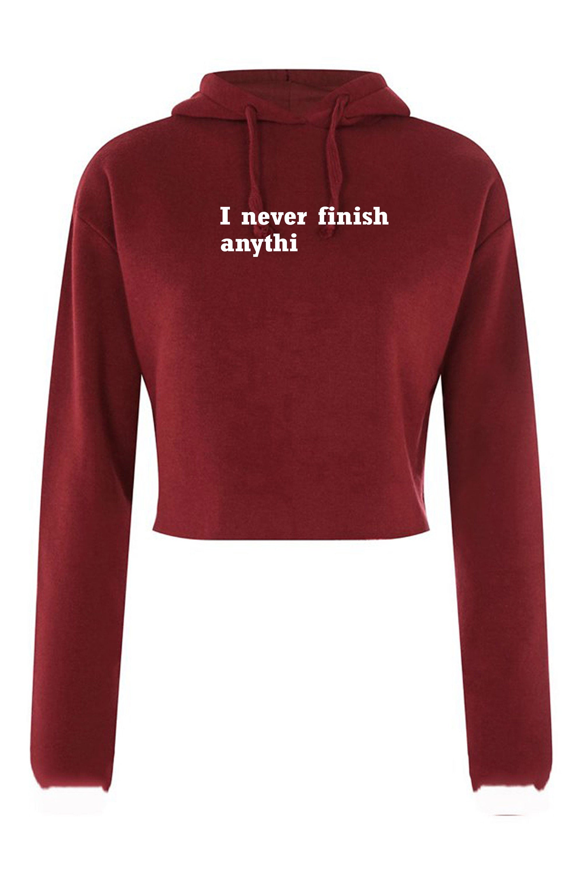 I Never finish Anything Funny Crop Tops Hoodie Hoody Hood Croptop Crop-top Joke Lazy sarcastic Rude Gift Ladies Womens Birthday Present Xmas