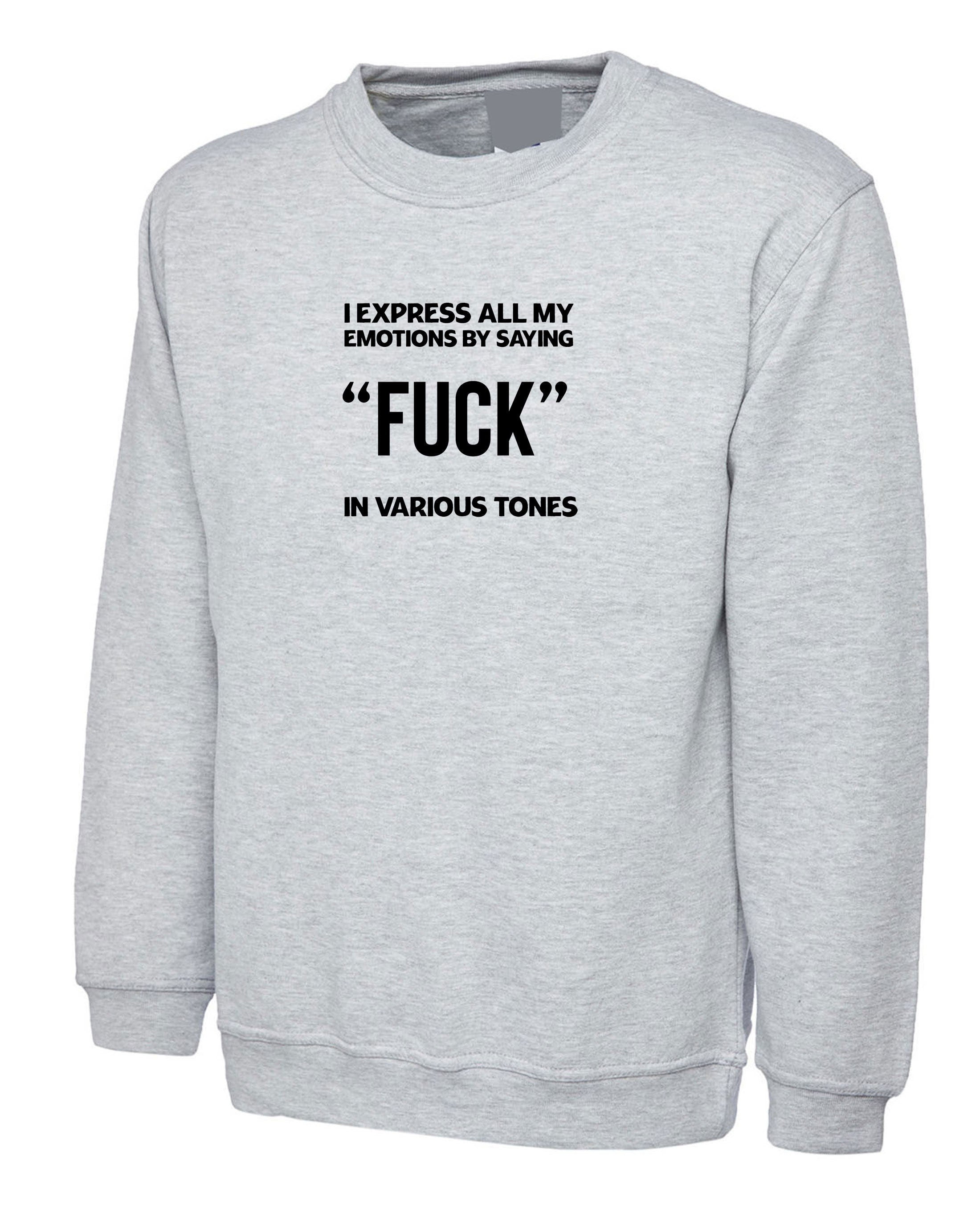 i express all my feeling by saying FUCK in variopus tones womens funny Sweatshirt Jumper Sweater shirt unisex joke rude sarcastic gift xmas