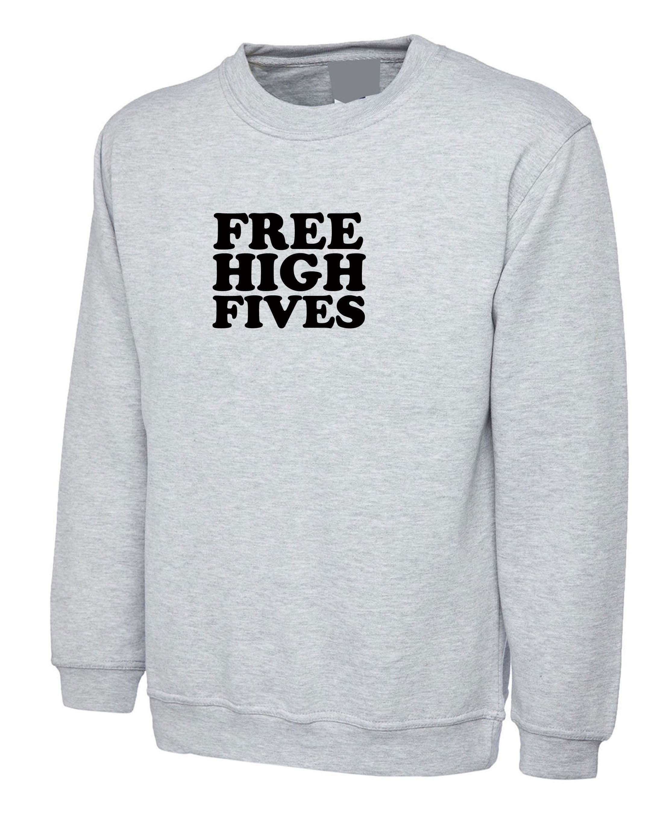 Free High Fives funny Sweatshirt Jumper Sweater Shirt joke unisex sarcastic partywear mens birthday gift streetwear womens ladies present