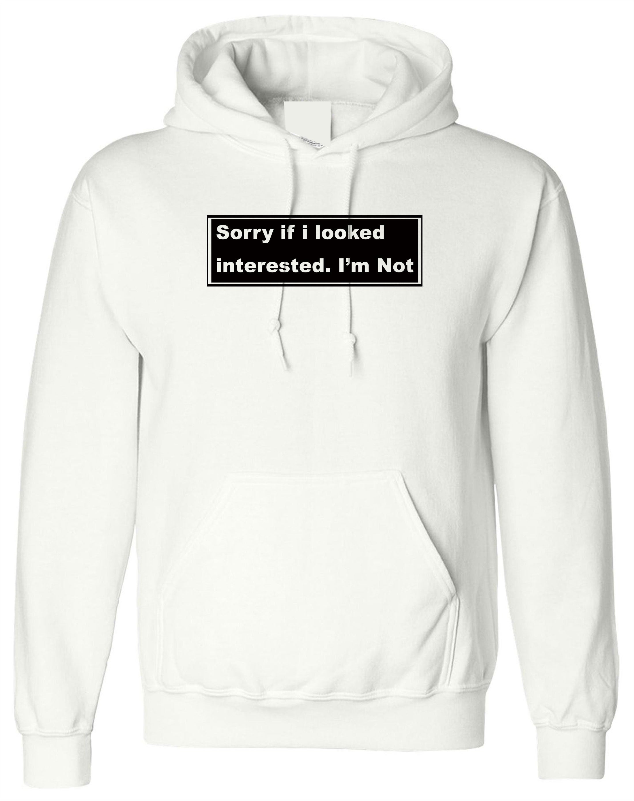 ladies Funny Hoodie hoody hood hooded Sorry if i looked interested, i'm not humrours joke womens sarcastic valentines outfit rude