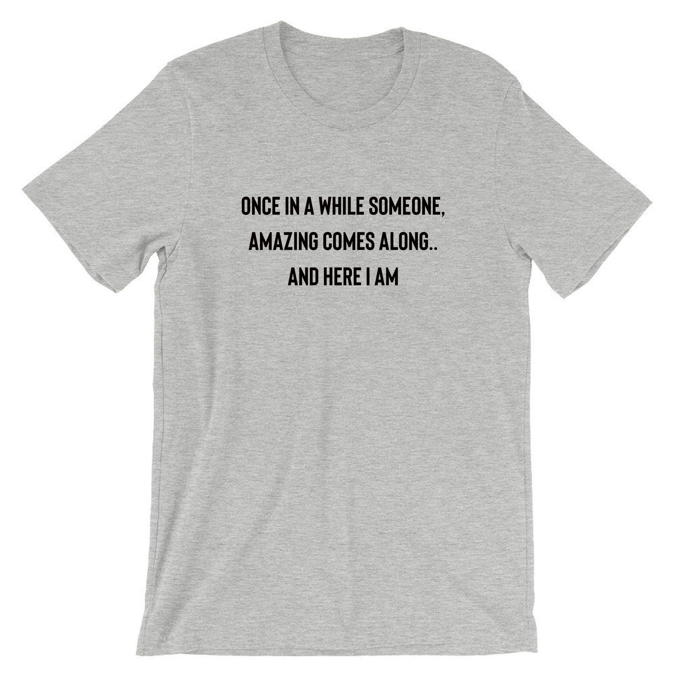 once in a while someone amazing comes along and here i am funny mens t-shirt tshirt t shirt tee shirt humour joke birthday gift partywear