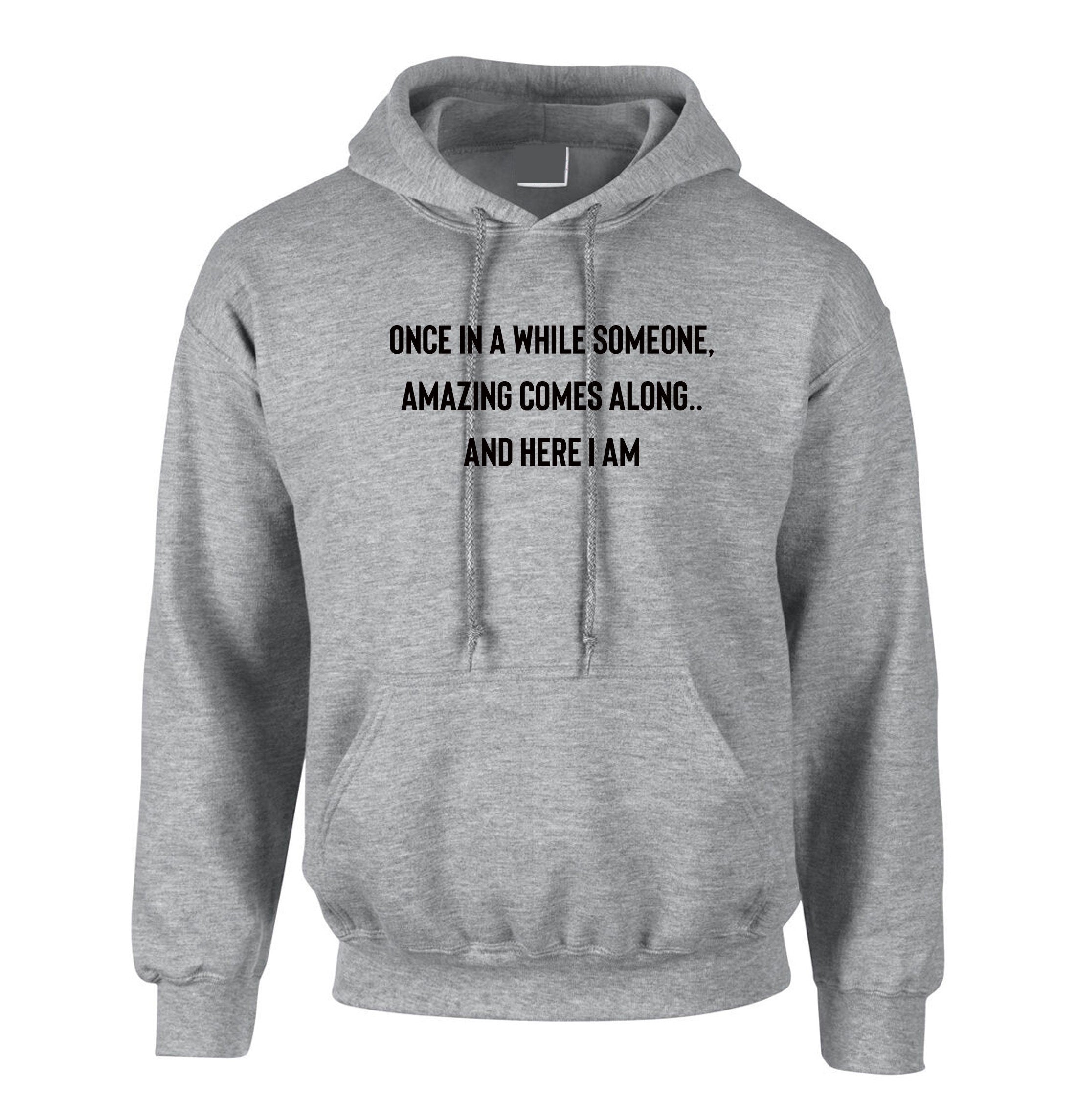 once in a while someone amazing comes along and here i am funny unisex hoodie hoody hood hooded humour joke birthday gift partywear