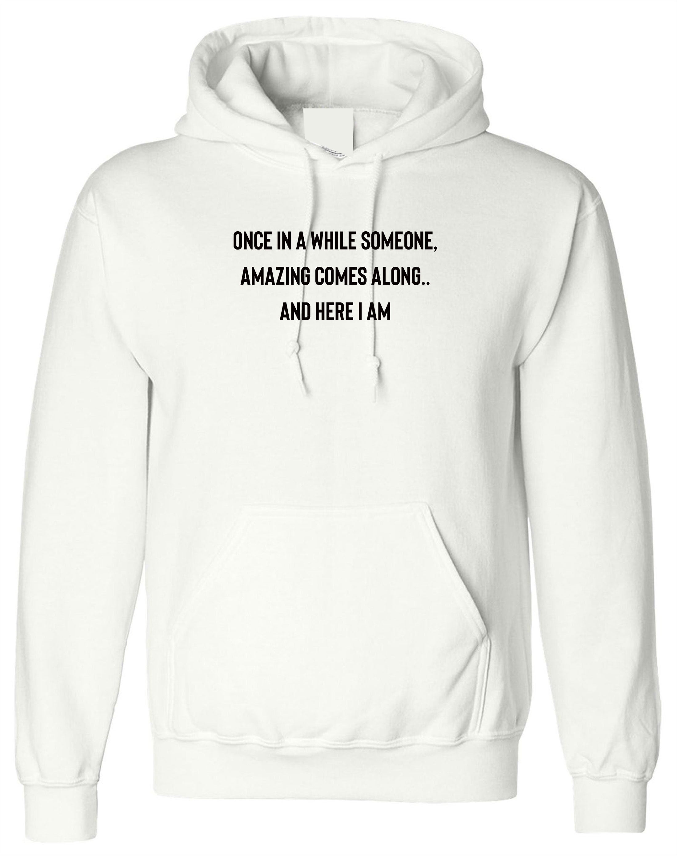 once in a while someone amazing comes along and here i am funny unisex hoodie hoody hood hooded humour joke birthday gift partywear