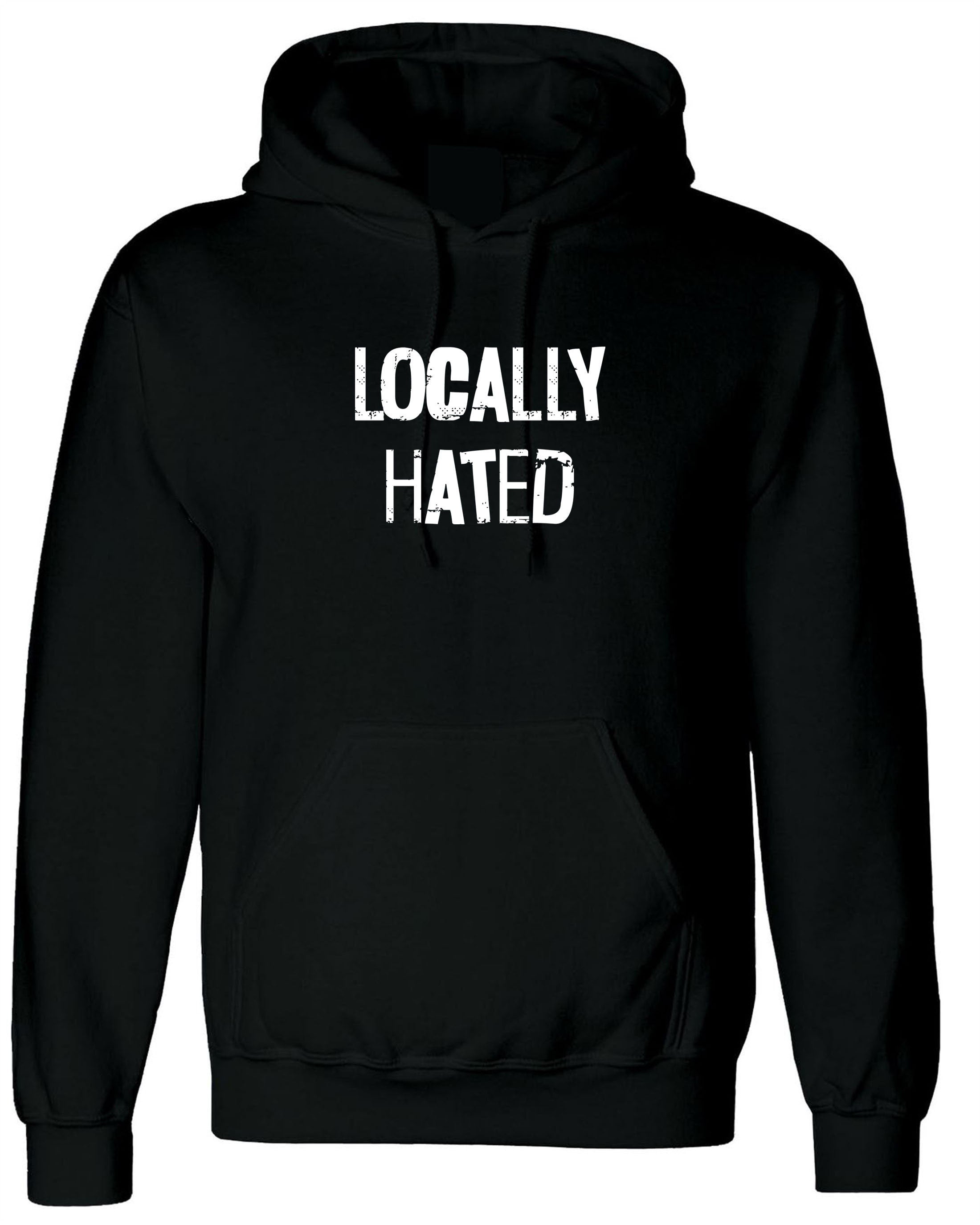 Locally Hated hoodie hoody hood hooded mens ladies top xmas birthday joke unisex slogan rude sarcastic women present