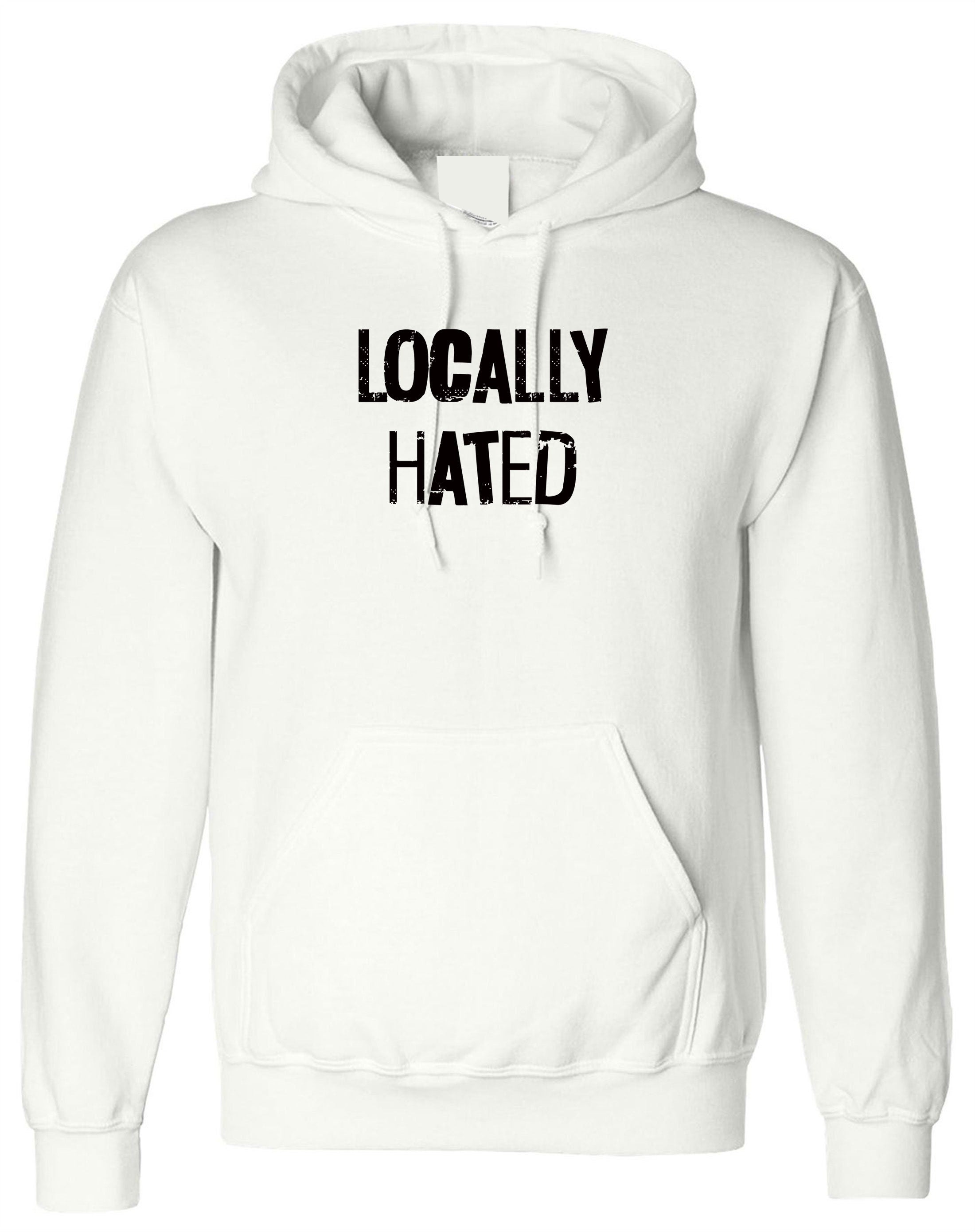 Locally Hated hoodie hoody hood hooded mens ladies top xmas birthday joke unisex slogan rude sarcastic women present