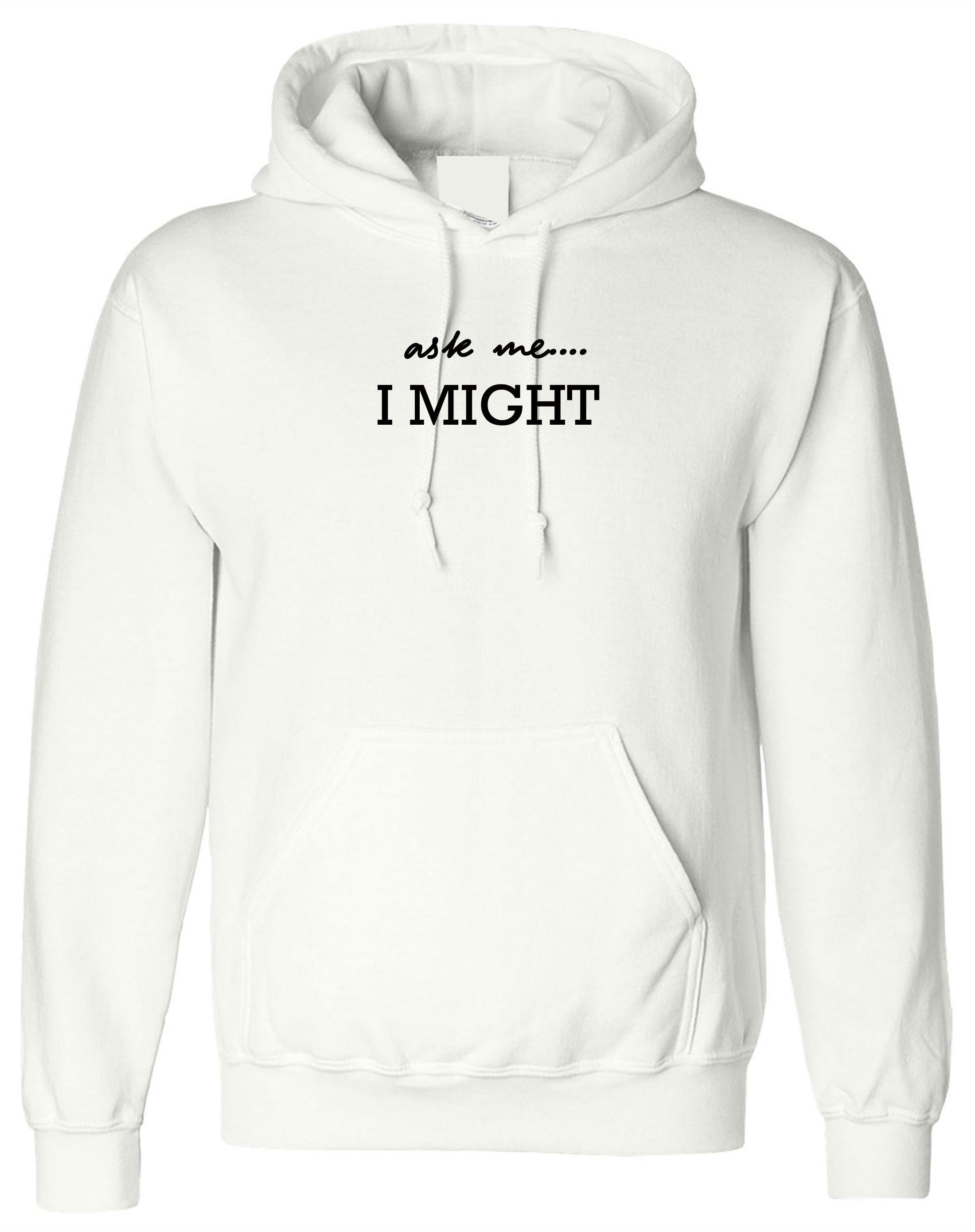 Ask me i might hoodie hoody hood hooded ladies womens birthday velantines gift top joke partywear humor top unisex xmas gift