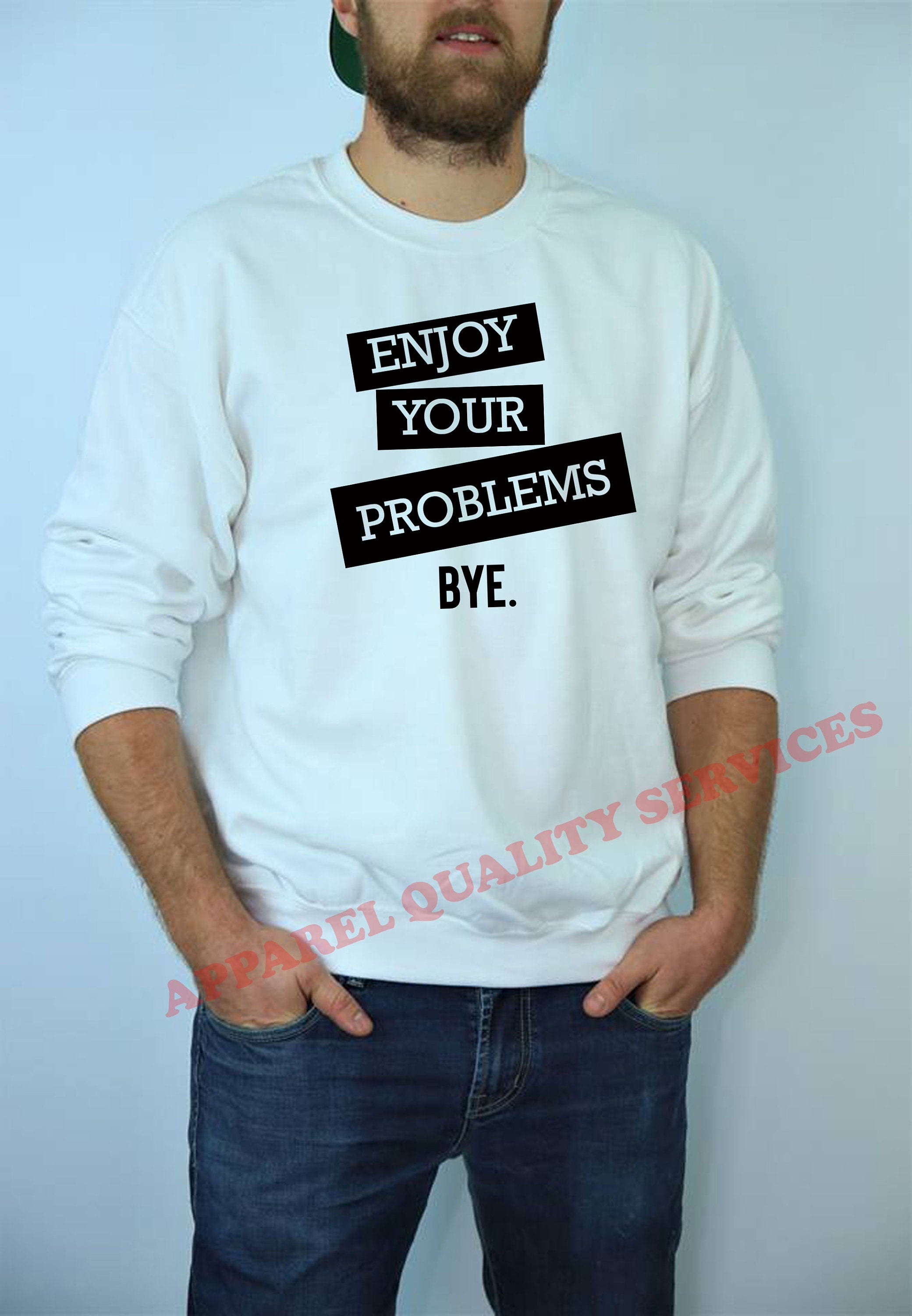 Enjoy Your Problems Bye Funny Sarcastic Sweatshirt Jumper Sweater shirt Casual Top Unisex Mens Womens Rude PResent Humoir Joke Gift