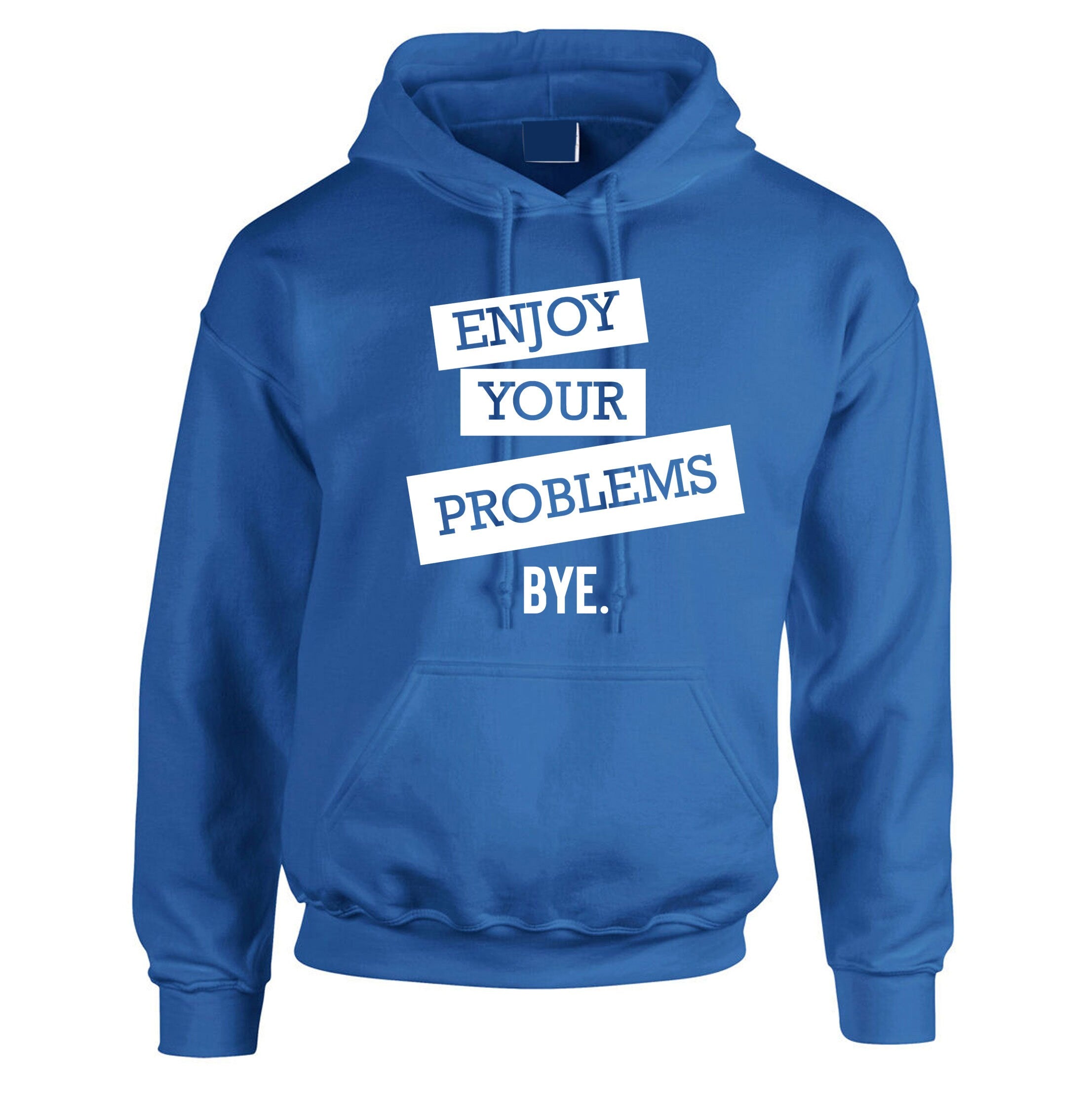 Enjoy Your Problems Bye Funny Sarcastic Hoodie Hoody Hood Hooded Casual Top Unisex Mens Womens Rude PResent Humoir Joke Gift