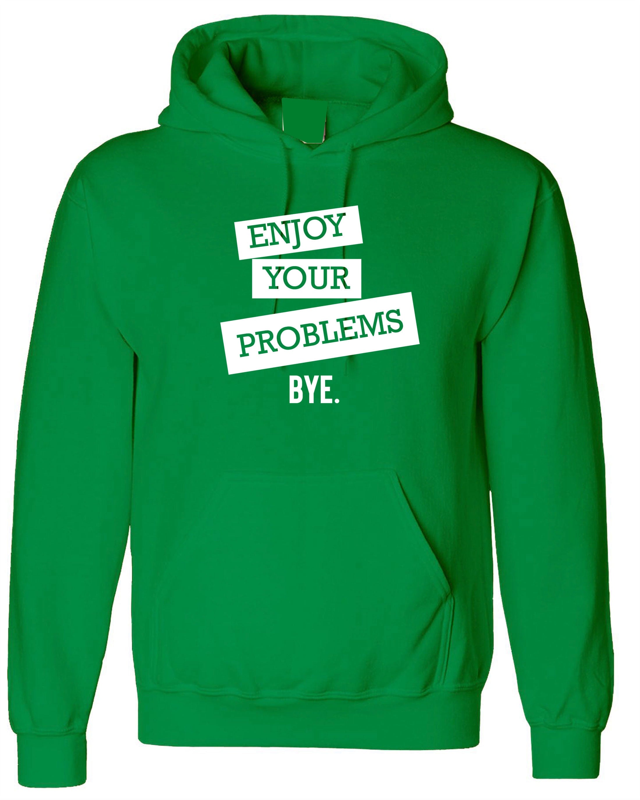 Enjoy Your Problems Bye Funny Sarcastic Hoodie Hoody Hood Hooded Casual Top Unisex Mens Womens Rude PResent Humoir Joke Gift