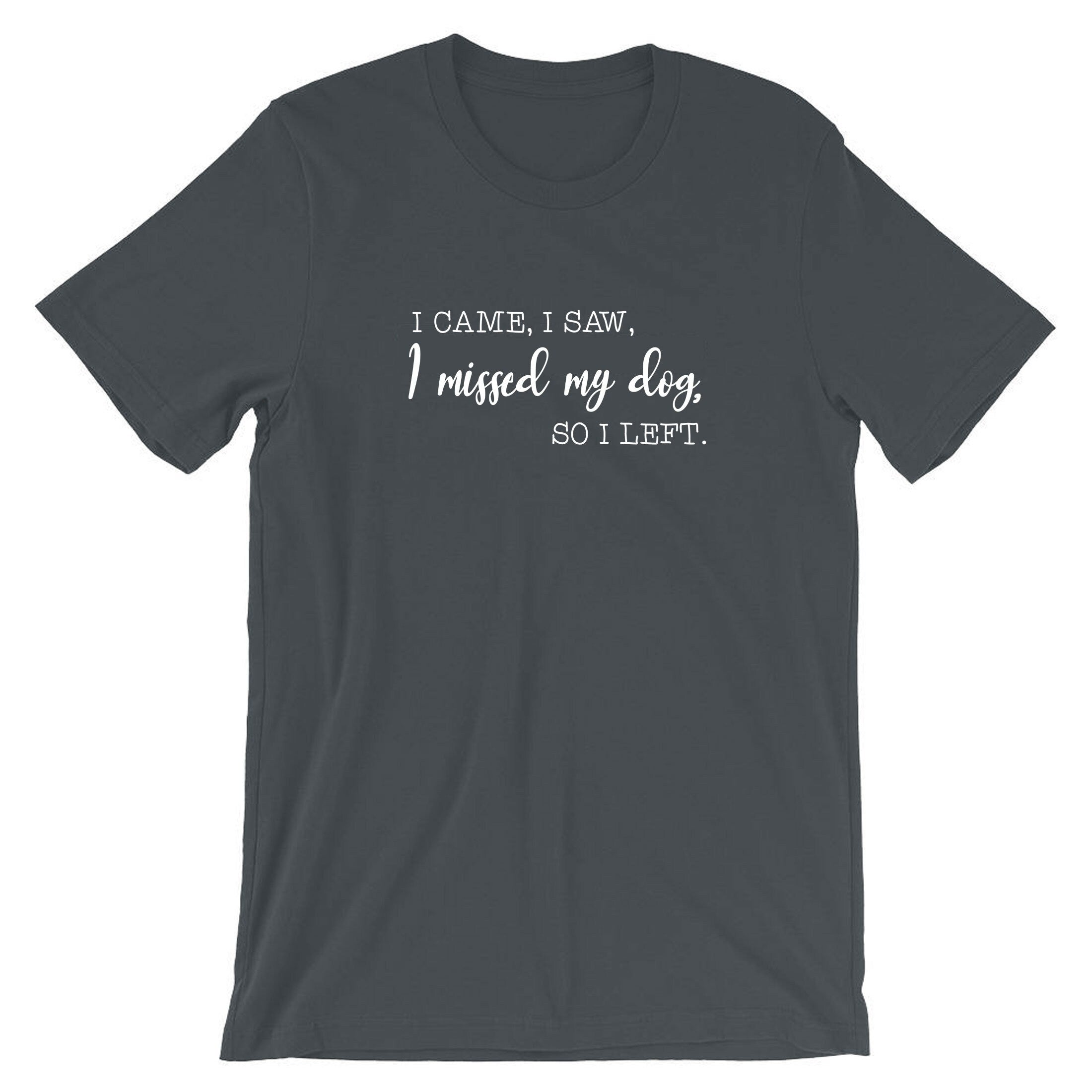 i came i saw i missed my dog so i left funny dog lovers t-shirt tshirt t shirt tee shirt gift top mens womens ladies present puppy lover