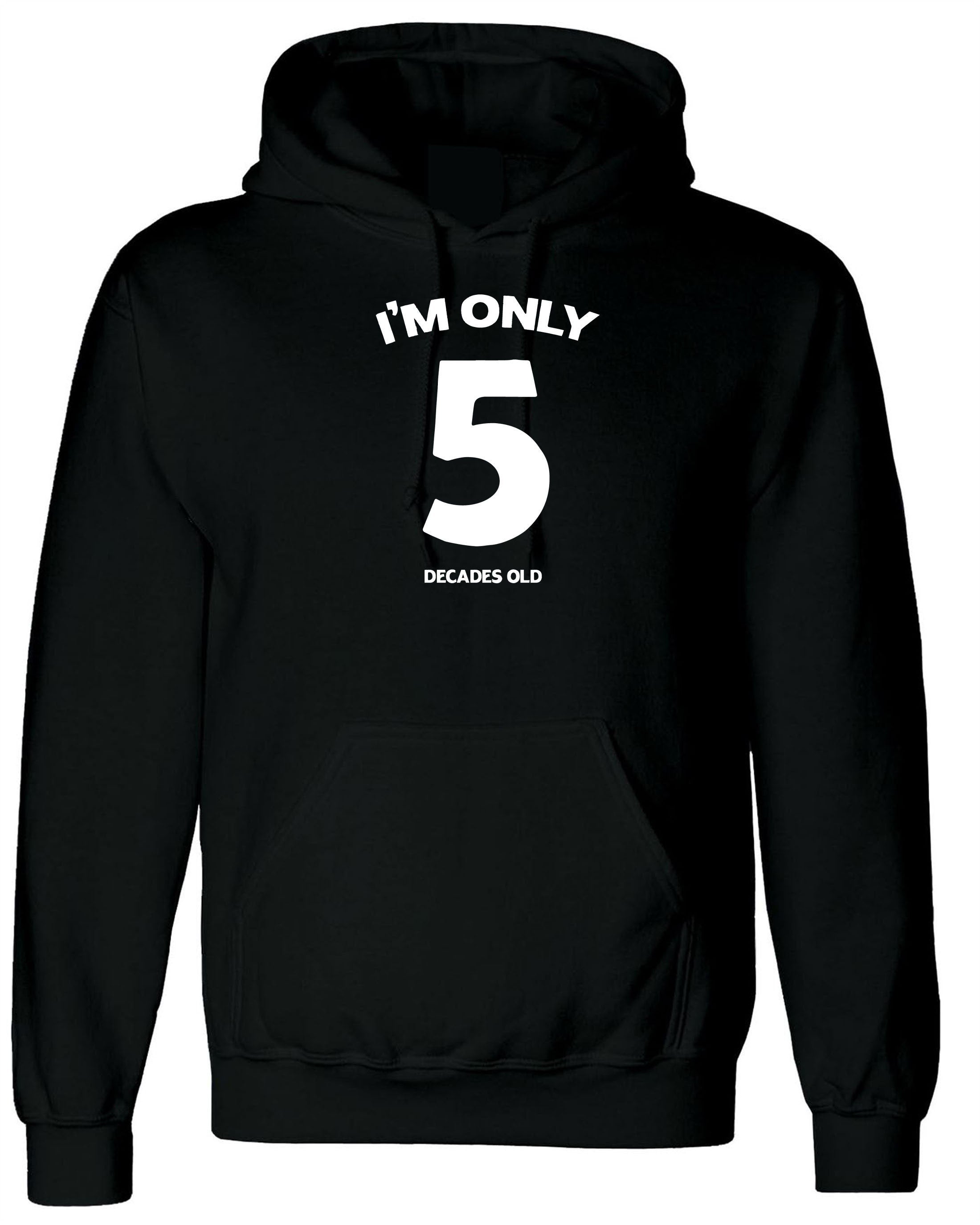 I'm Only 5 Decades Old Funny 50th Birthday Gift Idea unisex Hoodie Hoody Hood Hooded Joke ( Customised Personalized ) any age