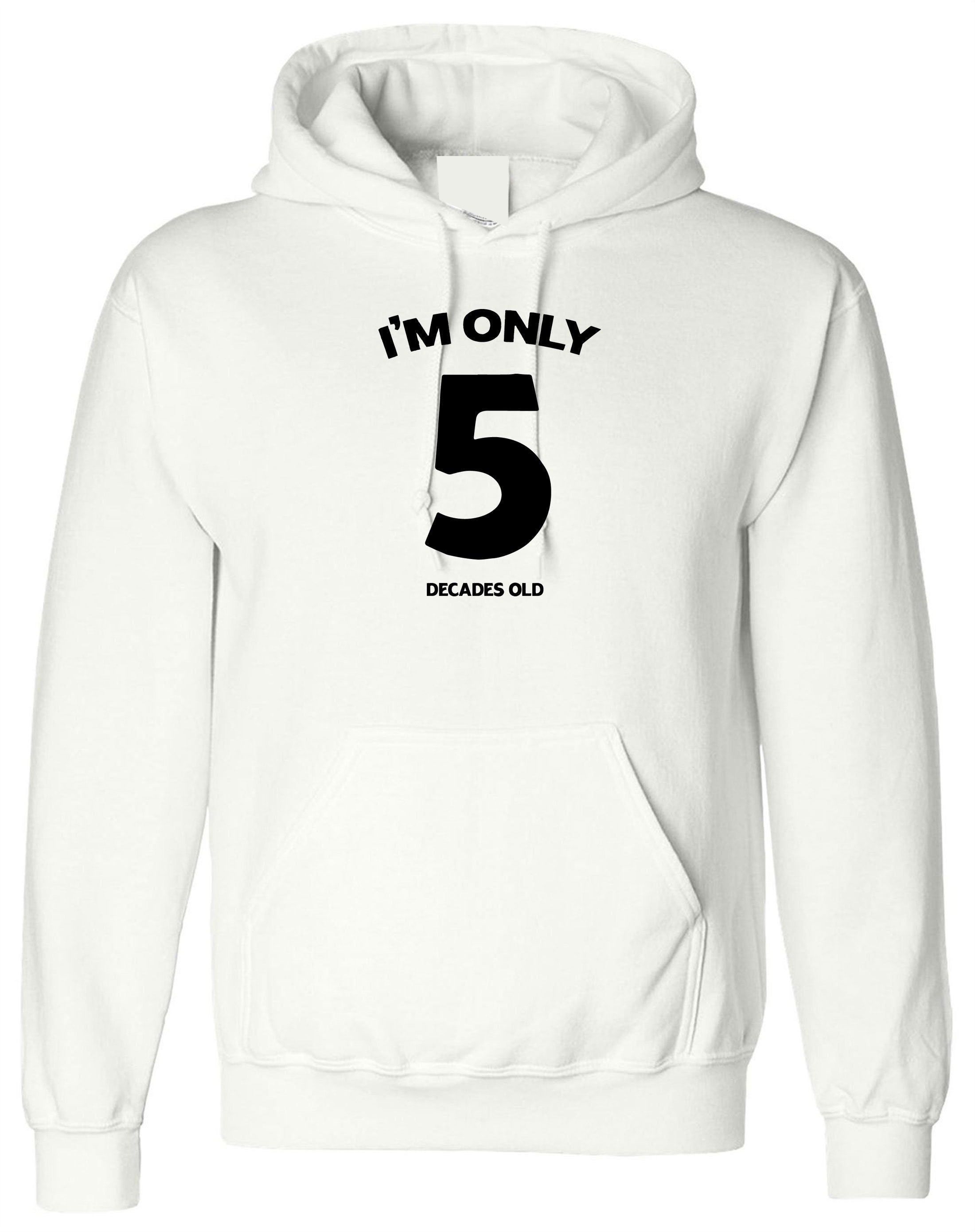 I'm Only 5 Decades Old Funny 50th Birthday Gift Idea unisex Hoodie Hoody Hood Hooded Joke ( Customised Personalized ) any age