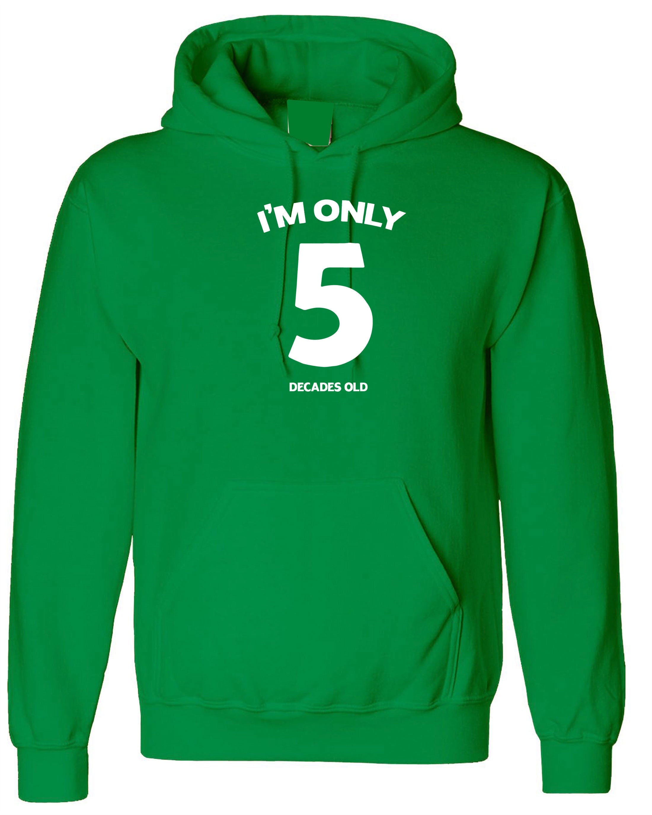 I'm Only 5 Decades Old Funny 50th Birthday Gift Idea unisex Hoodie Hoody Hood Hooded Joke ( Customised Personalized ) any age