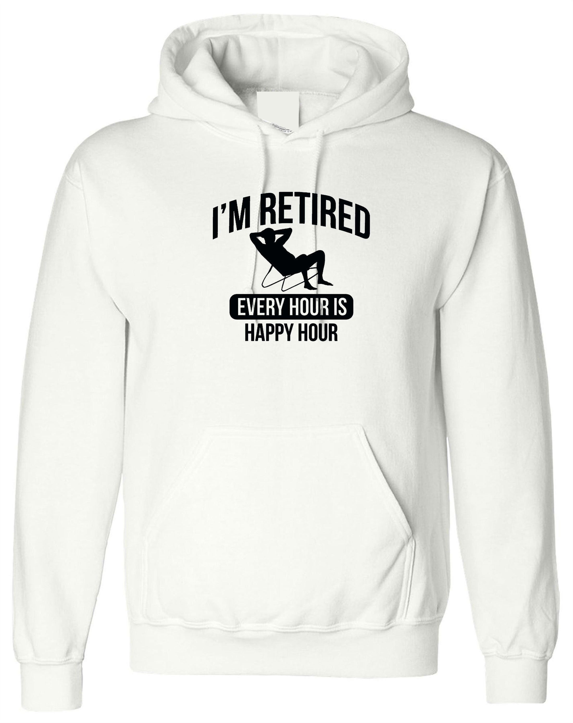 Retired Hoodie Hoody Hood Hooded Retirement Every Hour is Happy Hour Funny Mens Gift Present Father grandfather dad retirement gift