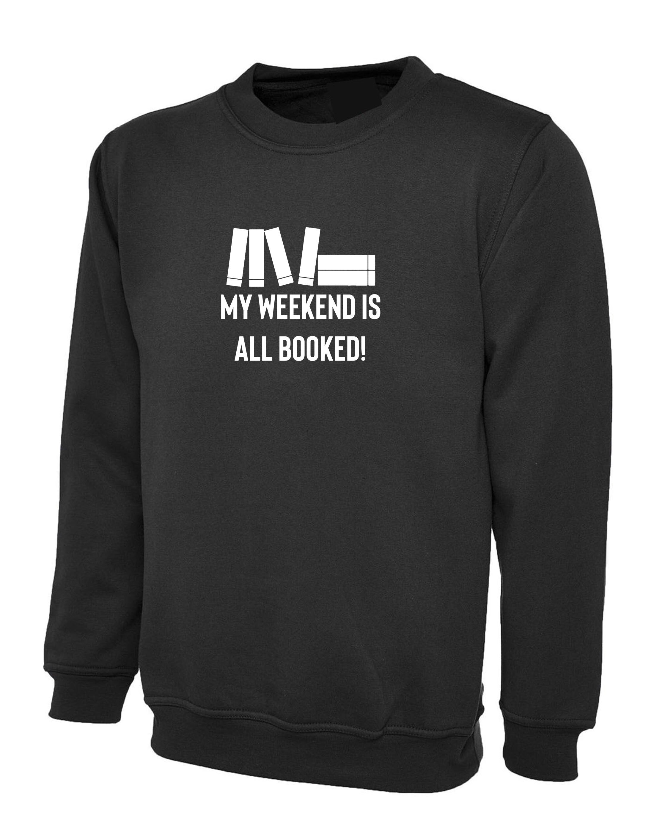 my weekend is all booked funny unisex Sweatshirt jumper sweater shirt book worm books lover gift mens womens ladies study exams