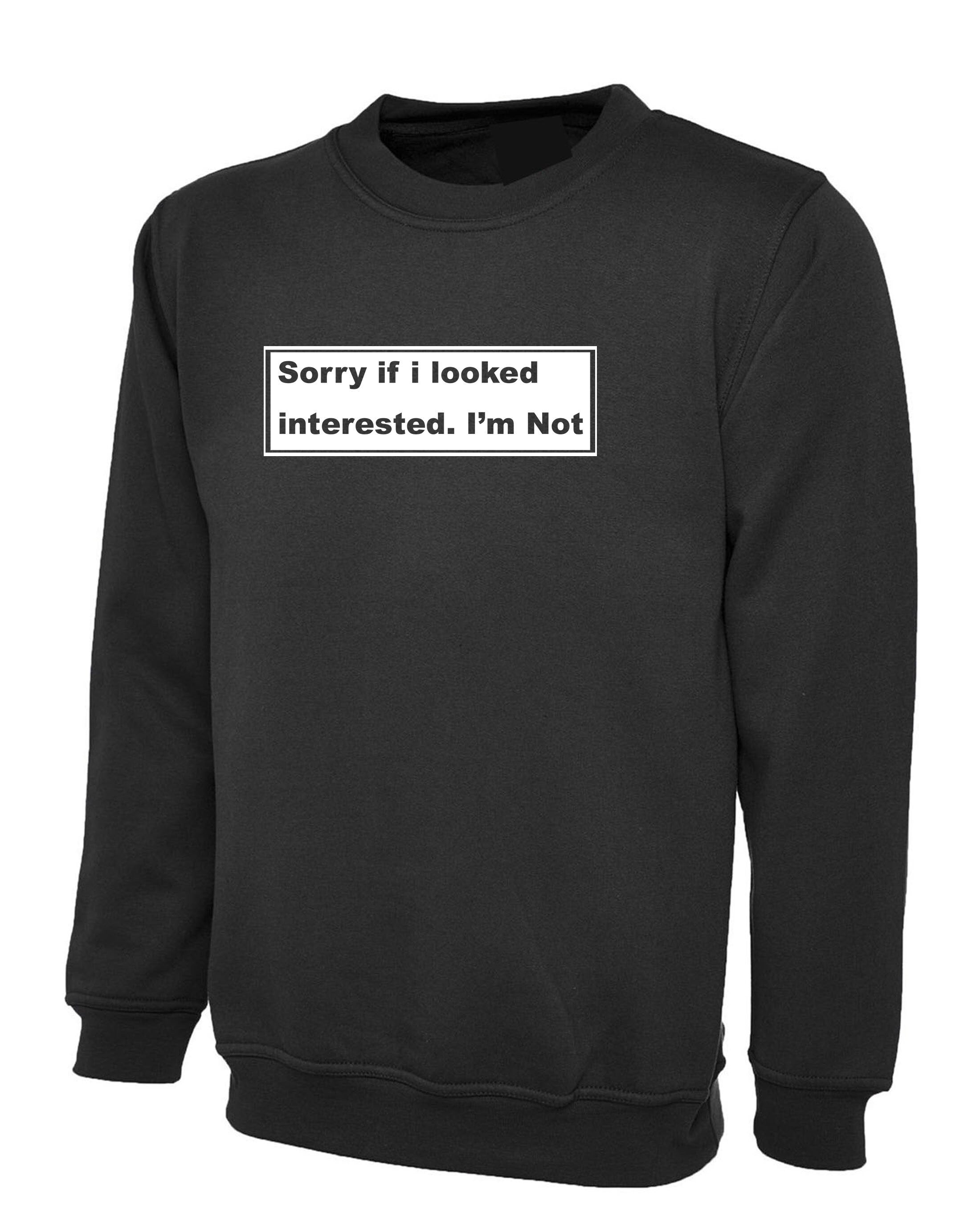 ladies Funny Sweatshirt Jumper Sweater Shirt Sorry if i looked interested, i'm not humrours joke womens sarcastic valentines outfit rude