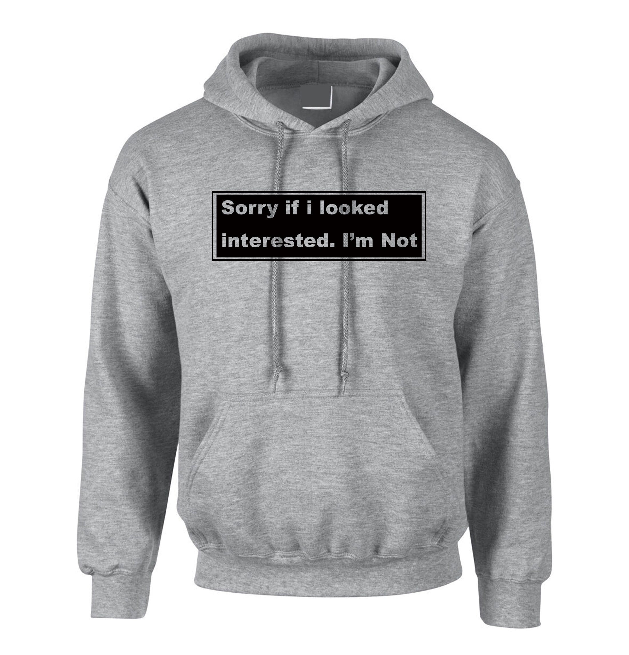 ladies Funny Hoodie hoody hood hooded Sorry if i looked interested, i'm not humrours joke womens sarcastic valentines outfit rude